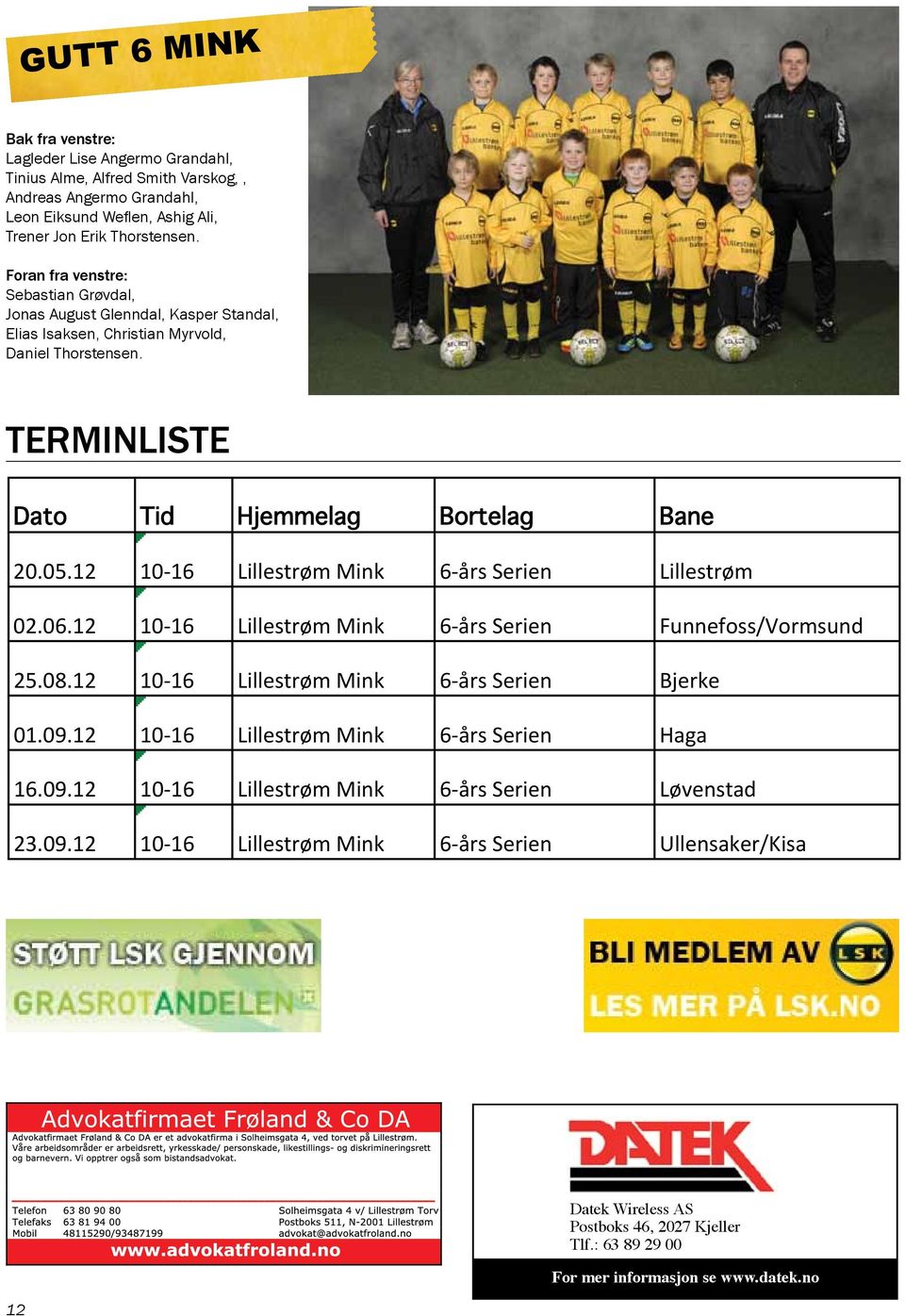 12 10-16 Lillestrøm Mink 6- års Serien Lillestrøm 02.06.12 10-16 Lillestrøm Mink 6- års Serien Funnefoss/Vormsund 25.08.12 10-16 Lillestrøm Mink 6- års Serien Bjerke 01.09.