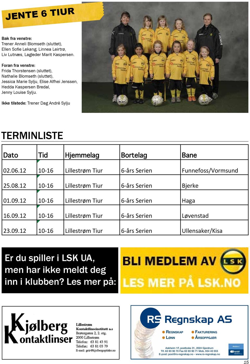 ikke tilstede: Trener Dag Andrè Sylju 02.06.12 10-16 Lillestrøm Tiur 6- års Serien Funnefoss/Vormsund 25.08.12 10-16 Lillestrøm Tiur 6- års Serien Bjerke 01.09.