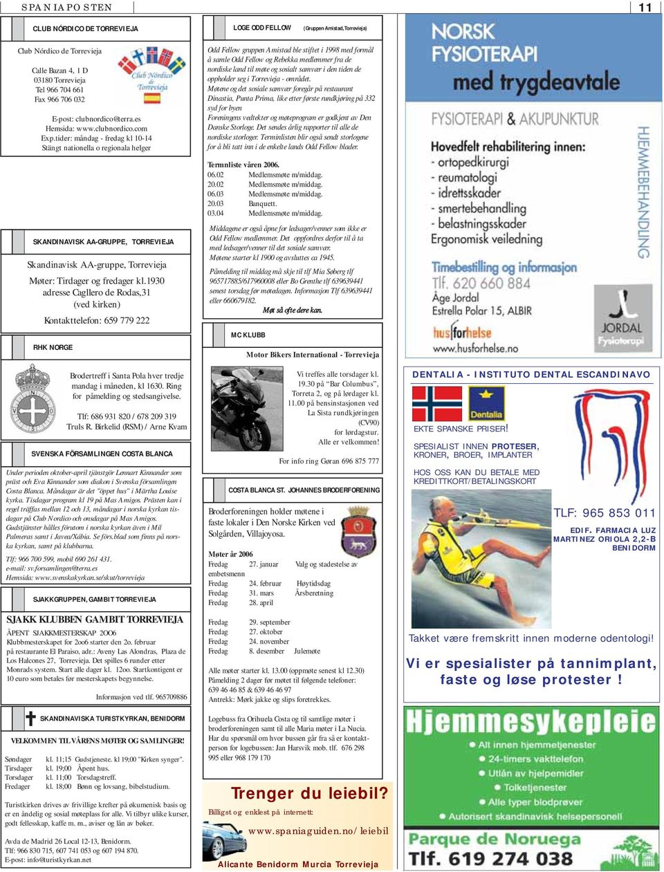 tider: måndag - fredag kl 10-14 Stängt nationella o regionala helger SKANDINAVISK AA-GRUPPE, TORREVIEJA Skandinavisk AA-gruppe, Torrevieja Møter: Tirdager og fredager kl.