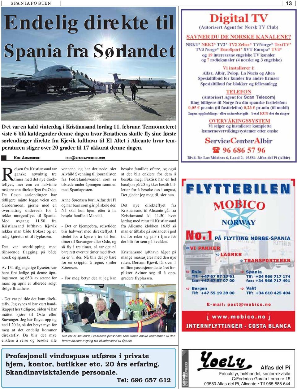 akkurat denne dagen. KIM AMMOUCHE RED@SPANIAPOSTEN.COM Reisen fra Kristiansand tar ganske nøyaktig tre timer med det nye direkteflyet, mer enn en halvtime raskere enn direkteflyet fra Oslo.