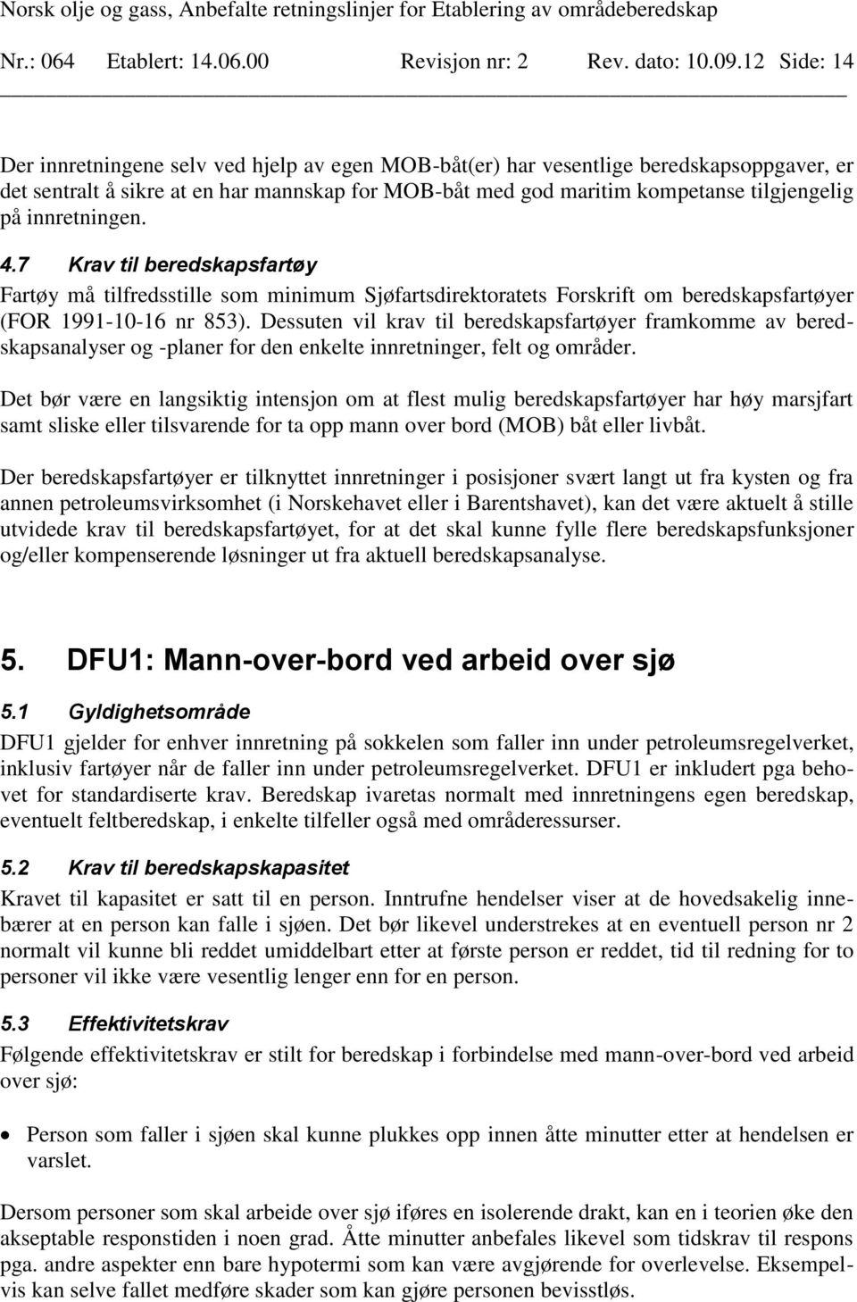 innretningen. 4.7 Krav til beredskapsfartøy Fartøy må tilfredsstille som minimum Sjøfartsdirektoratets Forskrift om beredskapsfartøyer (FOR 1991-10-16 nr 853).