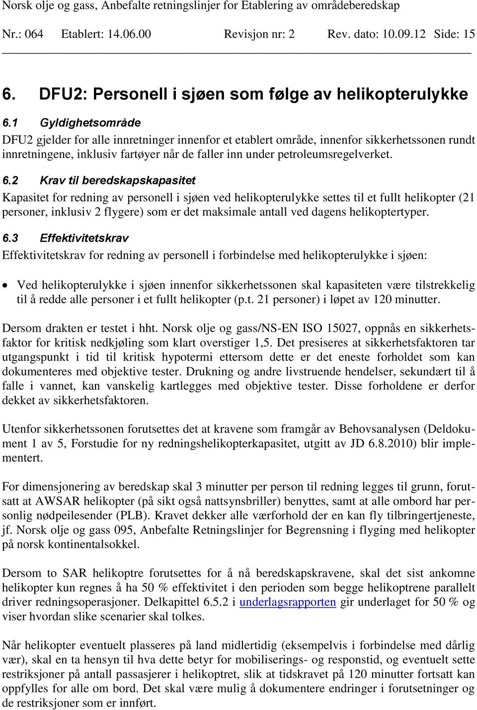 2 Krav til beredskapskapasitet Kapasitet for redning av personell i sjøen ved helikopterulykke settes til et fullt helikopter (21 personer, inklusiv 2 flygere) som er det maksimale antall ved dagens