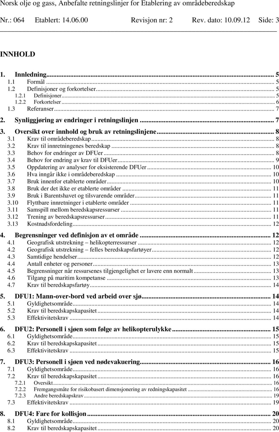 .. 8 3.3 Behov for endringer av DFUer... 8 3.4 Behov for endring av krav til DFUer... 9 3.5 Oppdatering av analyser for eksisterende DFUer... 10 3.6 Hva inngår ikke i områdeberedskap... 10 3.7 Bruk innenfor etablerte områder.