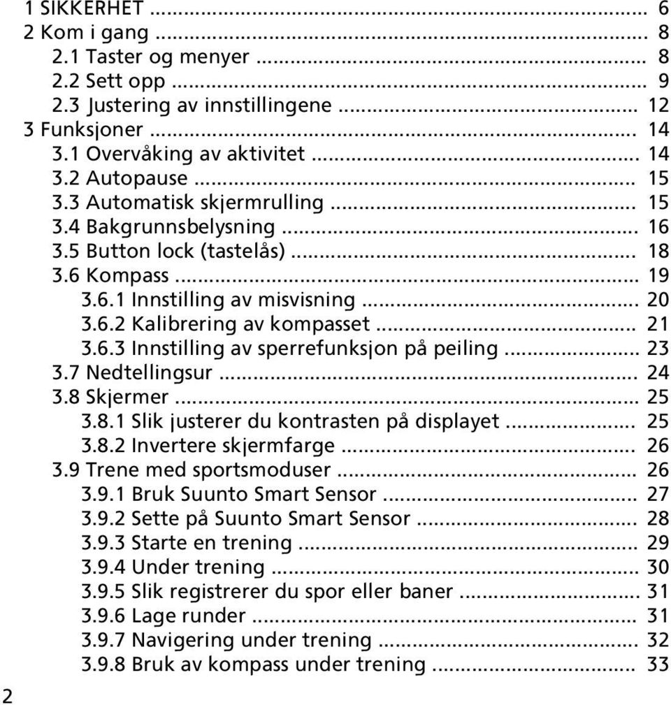 .. 23 3.7 Nedtellingsur... 24 3.8 Skjermer... 25 3.8.1 Slik justerer du kontrasten på displayet... 25 3.8.2 Invertere skjermfarge... 26 3.9 Trene med sportsmoduser... 26 3.9.1 Bruk Suunto Smart Sensor.