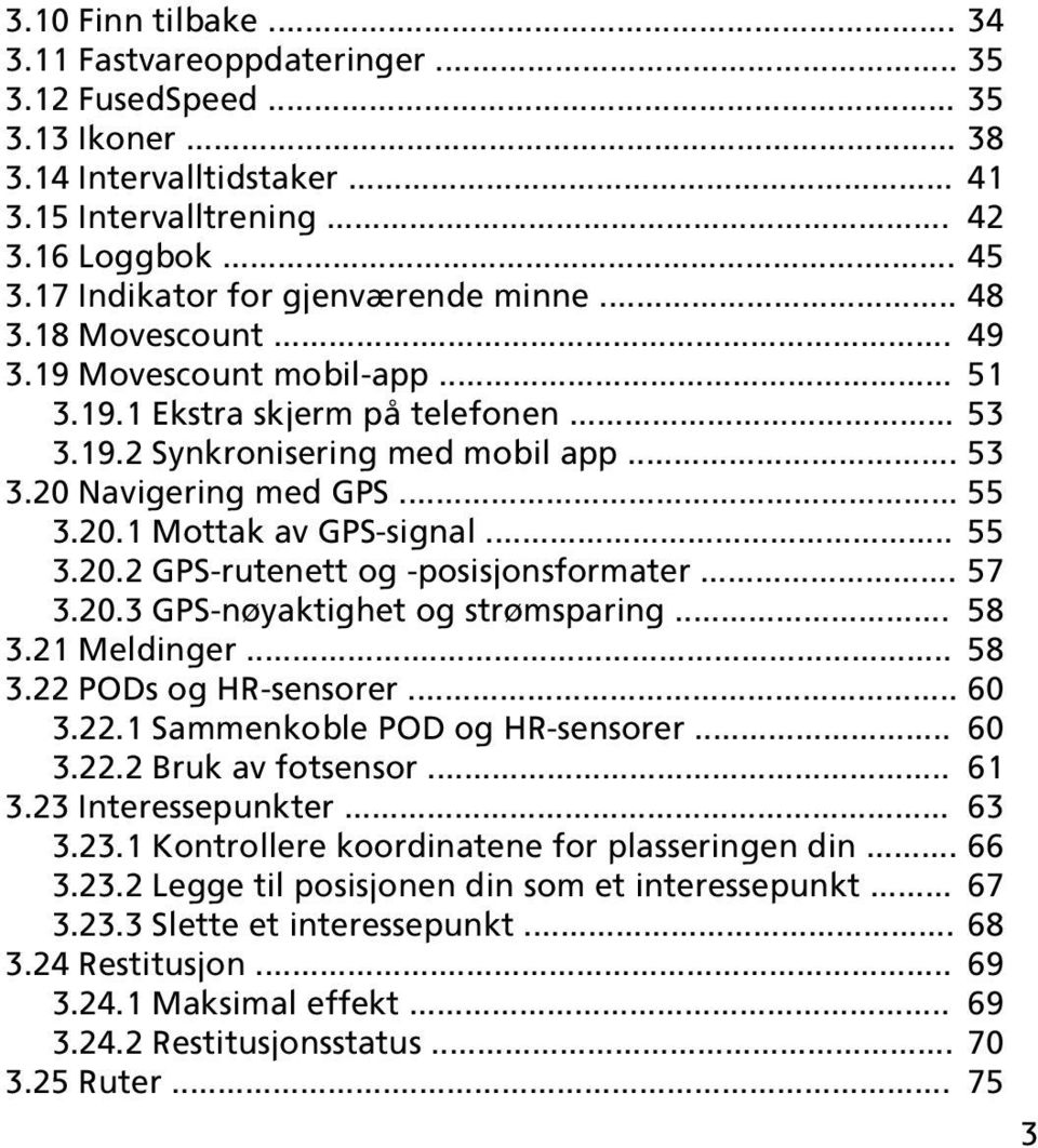 .. 55 3.20.1 Mottak av GPS-signal... 55 3.20.2 GPS-rutenett og -posisjonsformater... 57 3.20.3 GPS-nøyaktighet og strømsparing... 58 3.21 Meldinger... 58 3.22 PODs og HR-sensorer... 60 3.22.1 Sammenkoble POD og HR-sensorer.