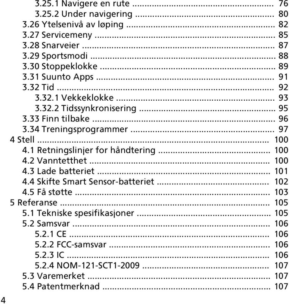 .. 100 4.1 Retningslinjer for håndtering... 100 4.2 Vanntetthet... 100 4.3 Lade batteriet... 101 4.4 Skifte Smart Sensor-batteriet... 102 4.5 Få støtte... 103 5 Referanse.