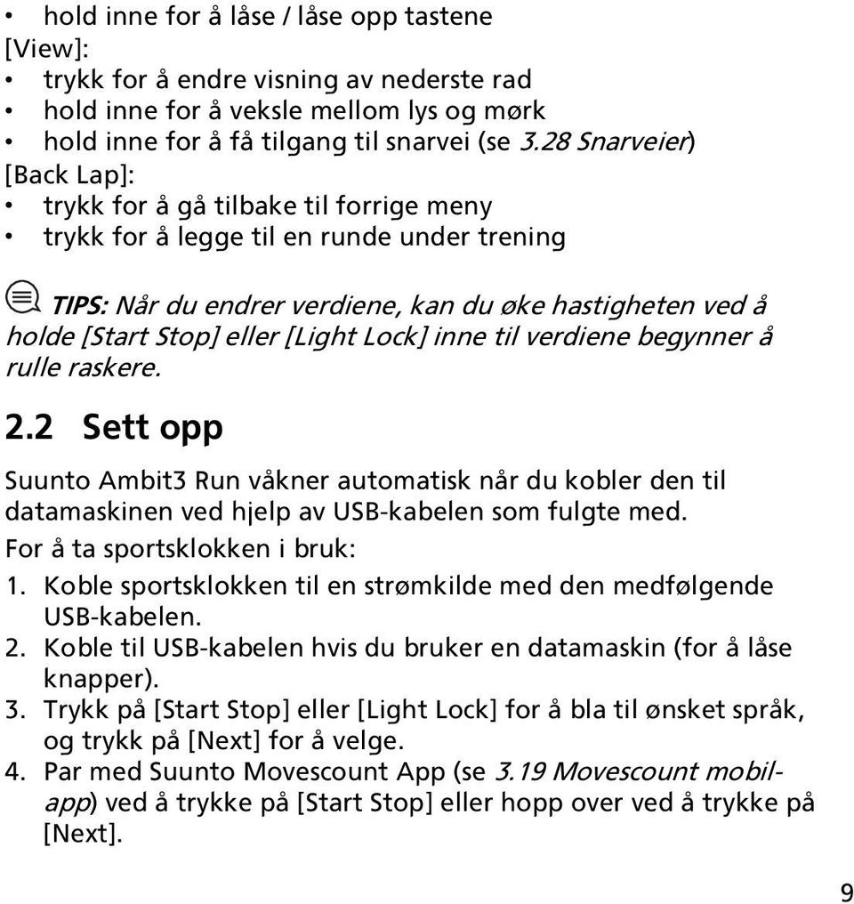 [Light Lock] inne til verdiene begynner å rulle raskere. 2.2 Sett opp Suunto Ambit3 Run våkner automatisk når du kobler den til datamaskinen ved hjelp av USB-kabelen som fulgte med.