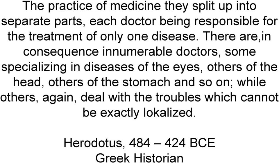 There are,in consequence innumerable doctors, some specializing in diseases of the eyes, others