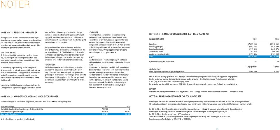 Driftsinntekter Driftsinntekter blir inntektsført ved innbetaling, og korrigert for endring i mottatte, ikke opptjente inkassoinntekter, og opptjente, ikke mottatte inkassoinntekter.