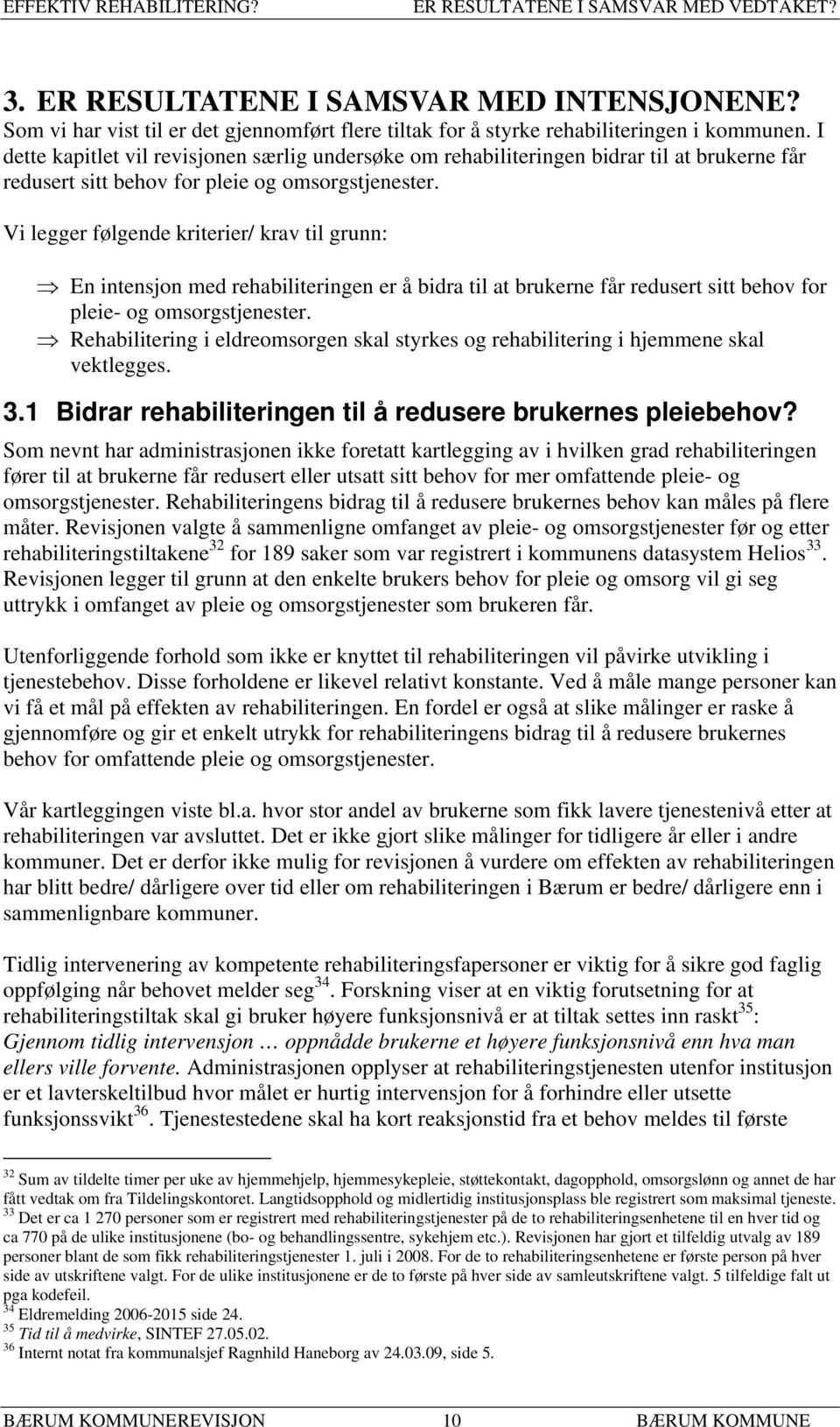 Vi legger følgende kriterier/ krav til grunn: En intensjon med rehabiliteringen er å bidra til at brukerne får redusert sitt behov for pleie- og omsorgstjenester.