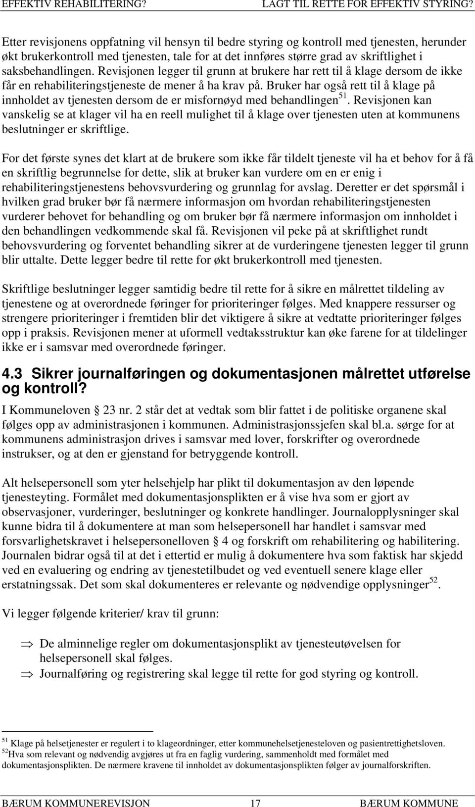 Revisjonen legger til grunn at brukere har rett til å klage dersom de ikke får en rehabiliteringstjeneste de mener å ha krav på.