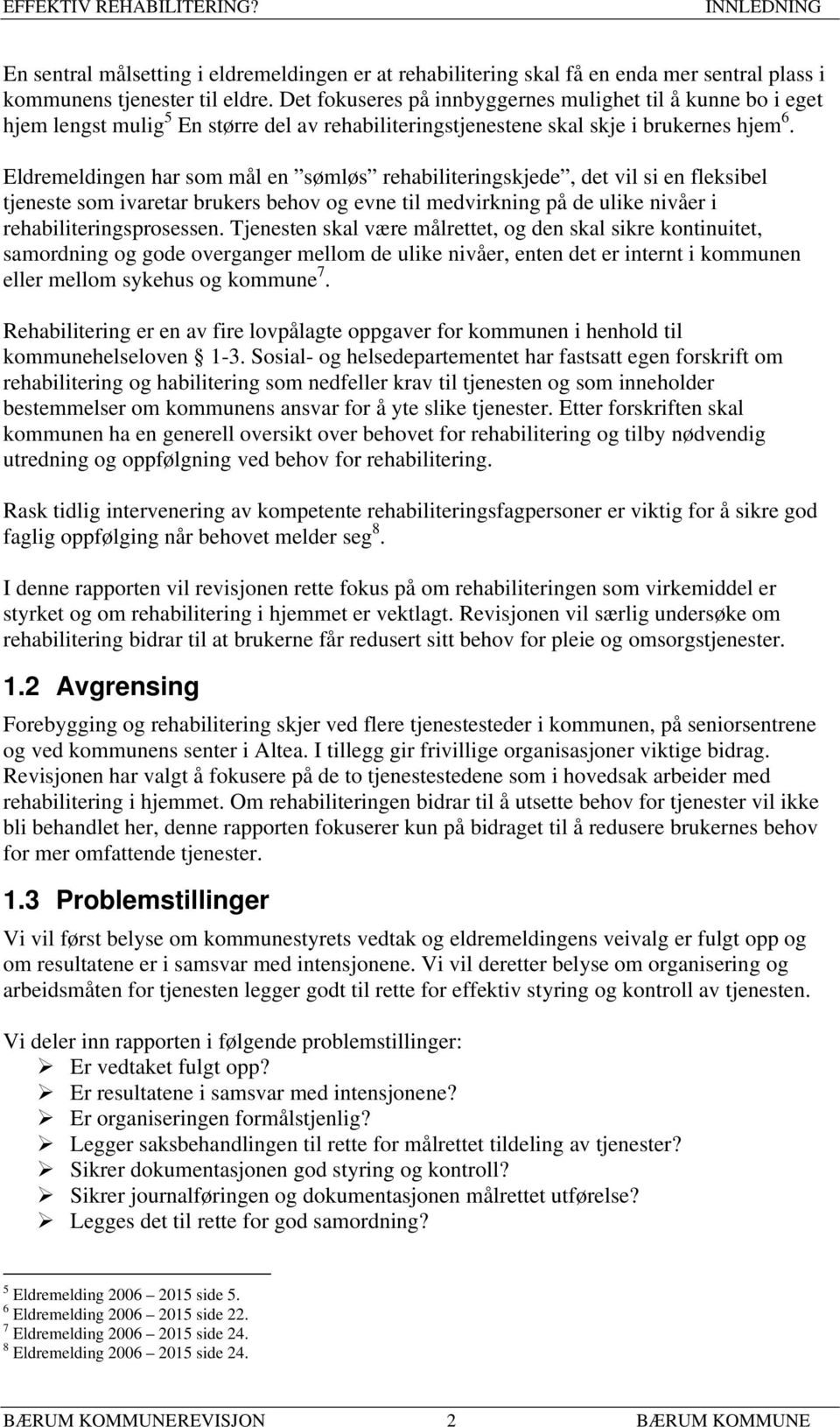 Eldremeldingen har som mål en sømløs rehabiliteringskjede, det vil si en fleksibel tjeneste som ivaretar brukers behov og evne til medvirkning på de ulike nivåer i rehabiliteringsprosessen.