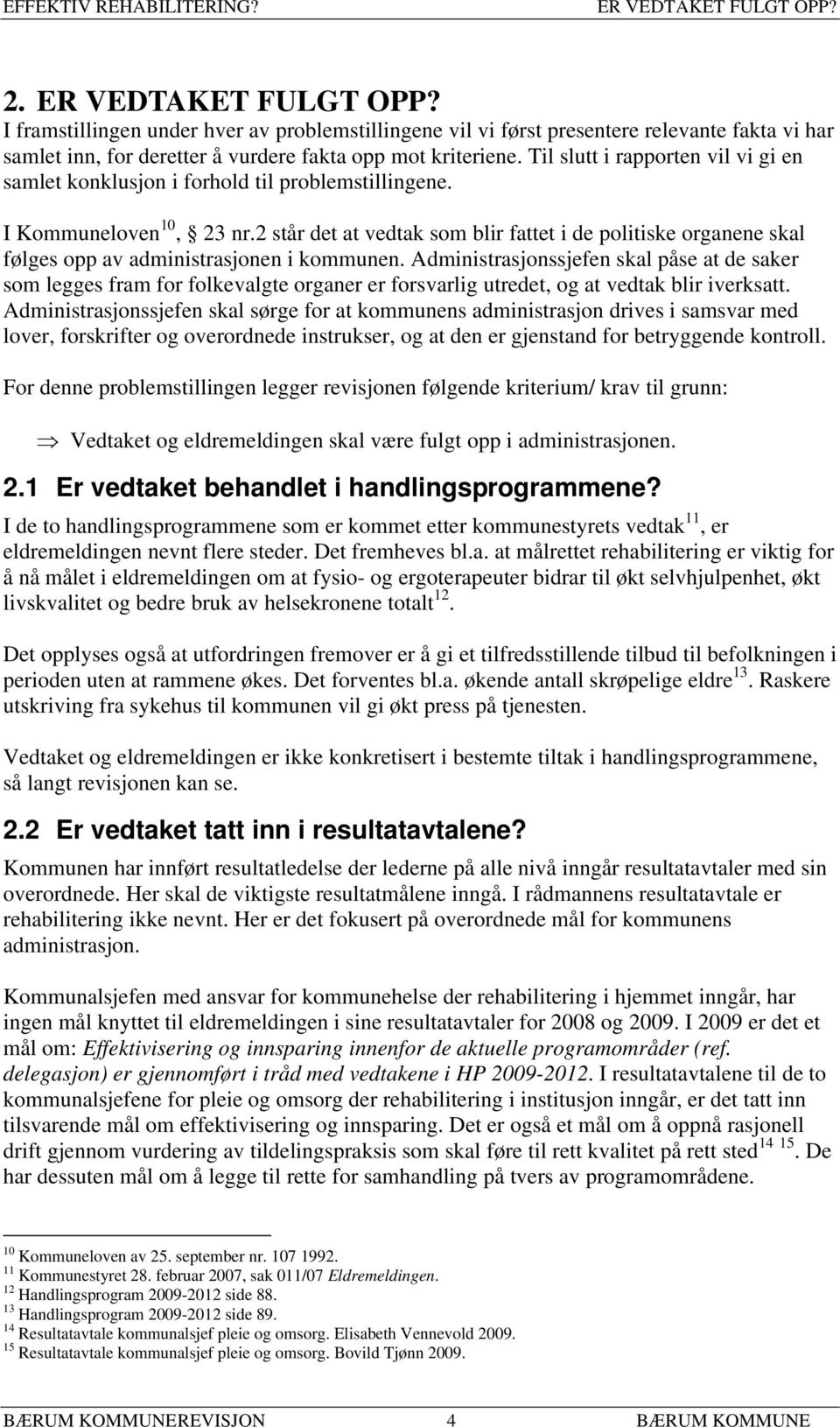 Til slutt i rapporten vil vi gi en samlet konklusjon i forhold til problemstillingene. I Kommuneloven 10, 23 nr.