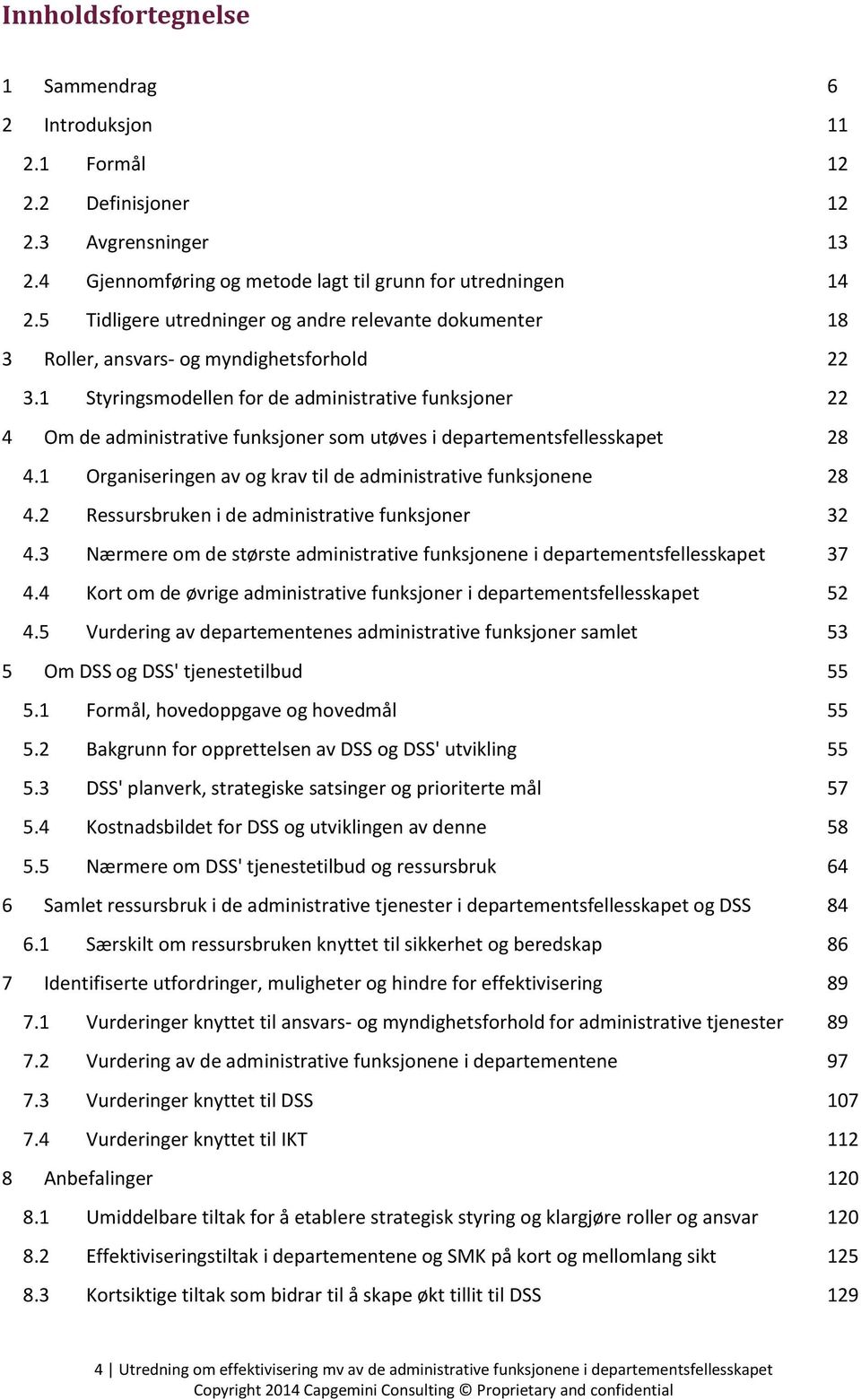 1 Styringsmodellen for de administrative funksjoner 22 4 Om de administrative funksjoner som utøves i departementsfellesskapet 28 4.1 Organiseringen av og krav til de administrative funksjonene 28 4.