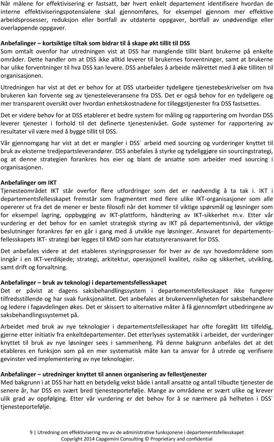 Anbefalinger kortsiktige tiltak som bidrar til å skape økt tillit til DSS Som omtalt ovenfor har utredningen vist at DSS har manglende tillit blant brukerne på enkelte områder.