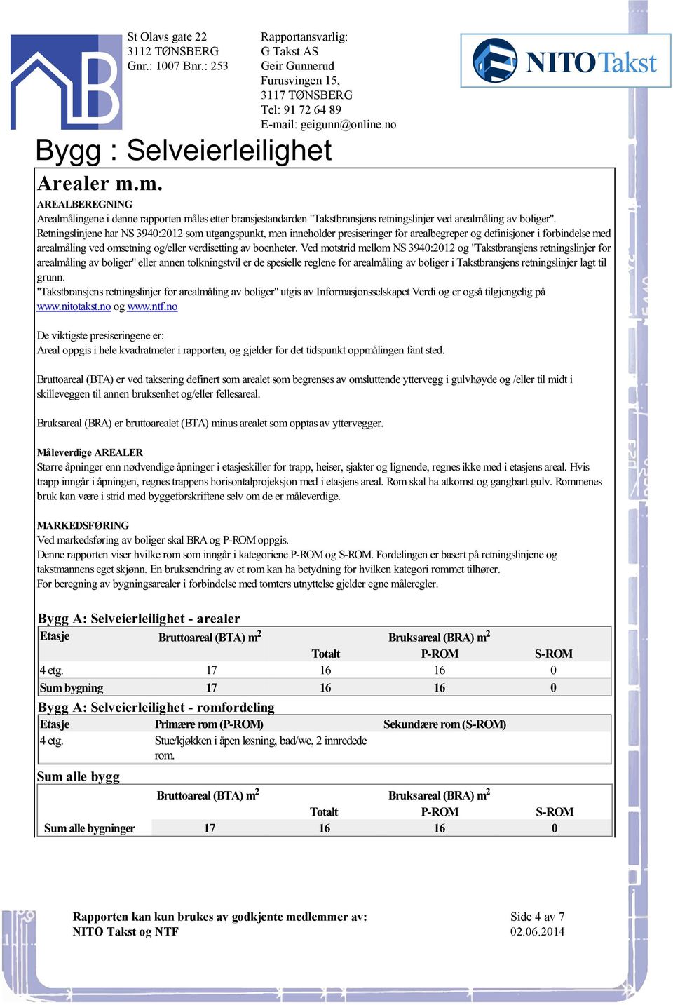 3940:2012 og "Takstbransjens retningslinjer for arealmåling av boliger" eller annen tolkningstvil er de spesielle reglene for arealmåling av boliger i Takstbransjens retningslinjer lagt til grunn