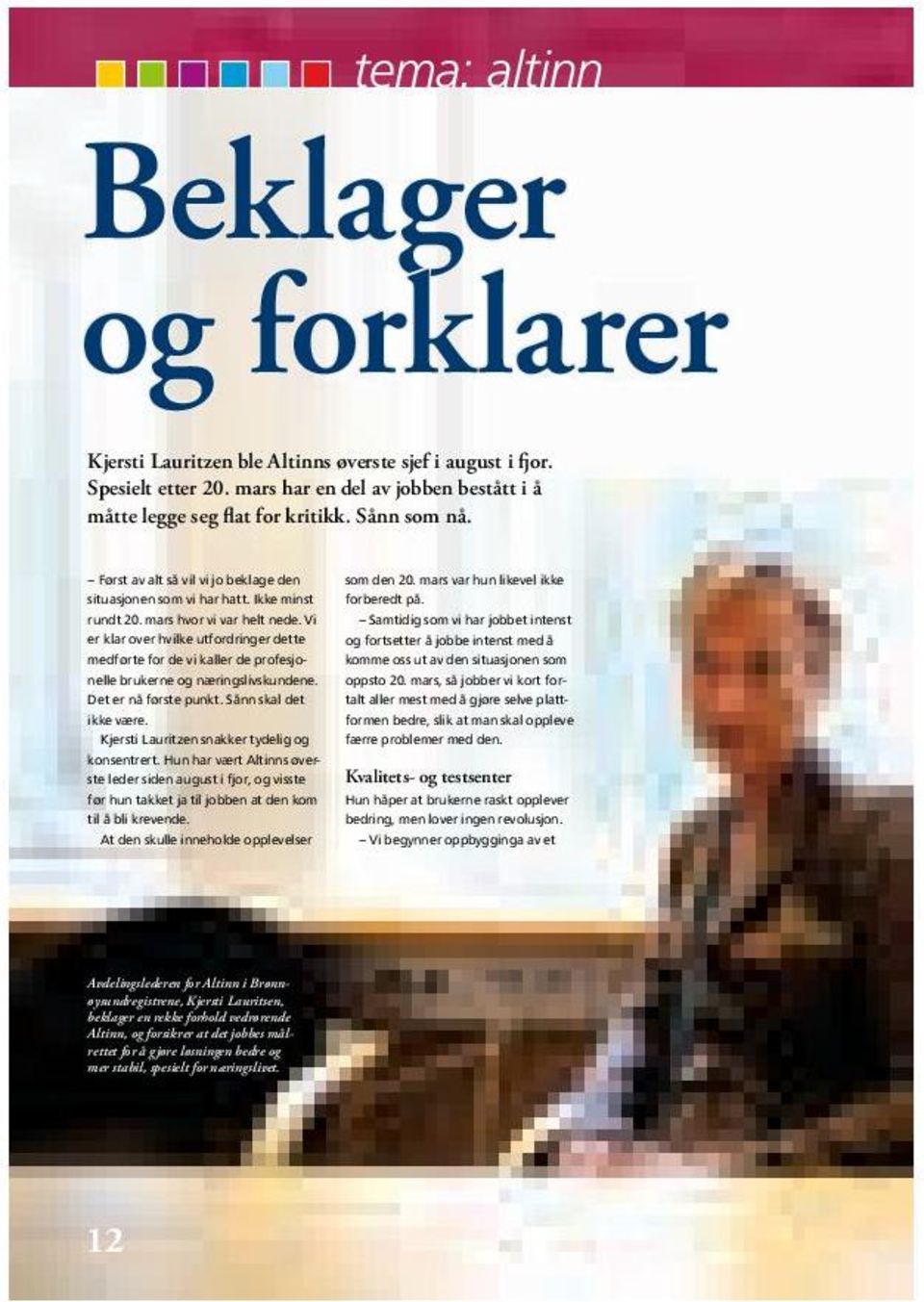 Vi Samtidig som vi har jobbet intenst er klar over hvilke utfordringer dette og fortsetter å jobbe intenst med å medførte for de vi kaller de profesjonelle brukerne og næringslivskundene. oppsto 20.