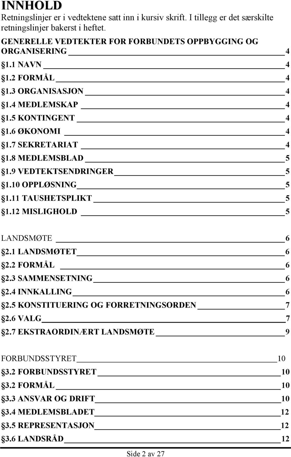 8 MEDLEMSBLAD 5 1.9 VEDTEKTSENDRINGER 5 1.10 OPPLØSNING 5 1.11 TAUSHETSPLIKT 5 1.12 MISLIGHOLD 5 LANDSMØTE 6 2.1 LANDSMØTET 6 2.2 FORMÅL 6 2.3 SAMMENSETNING 6 2.