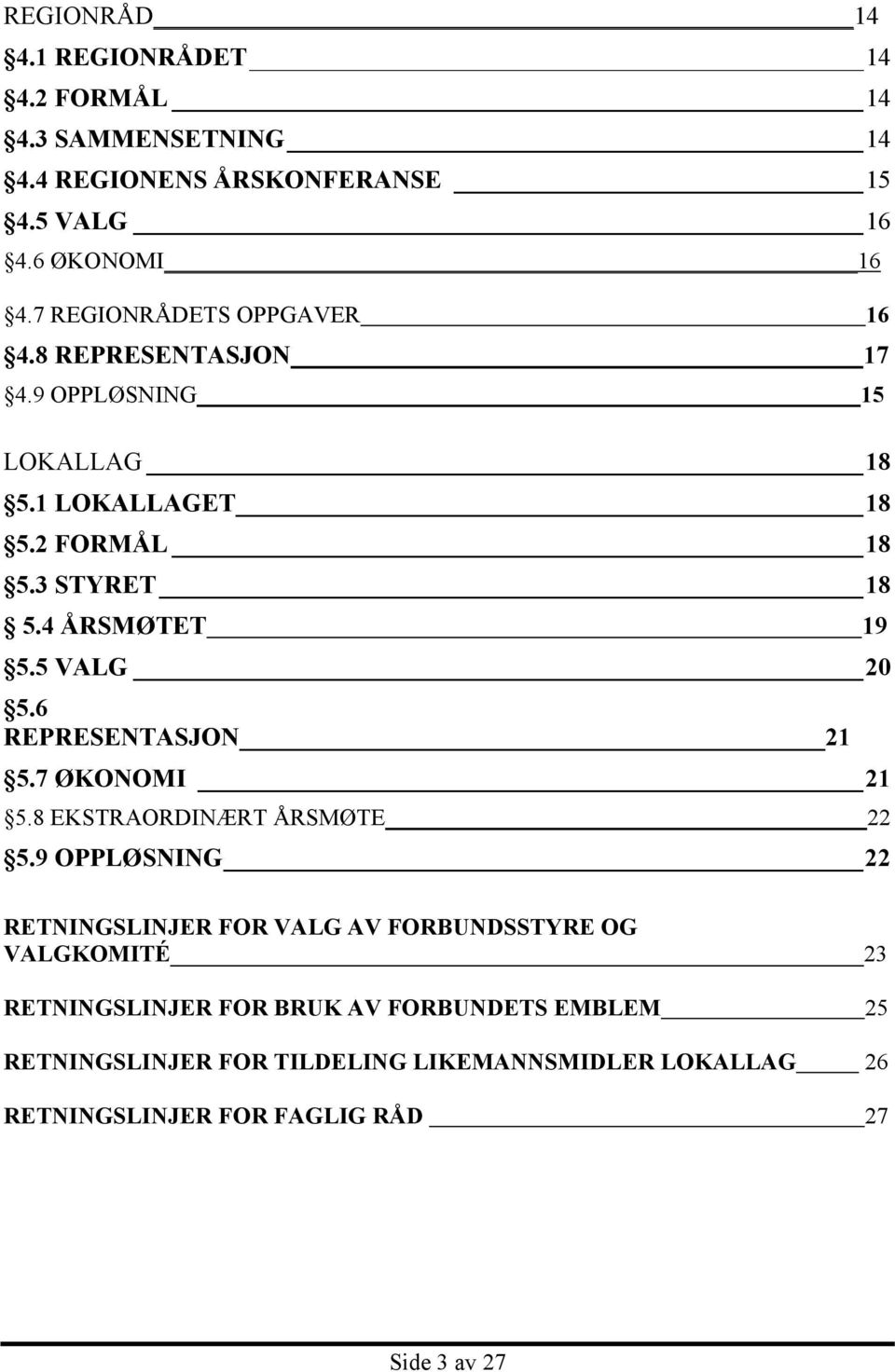 5 VALG 20 5.6 REPRESENTASJON 21 5.7 ØKONOMI 21 5.8 EKSTRAORDINÆRT ÅRSMØTE 22 5.