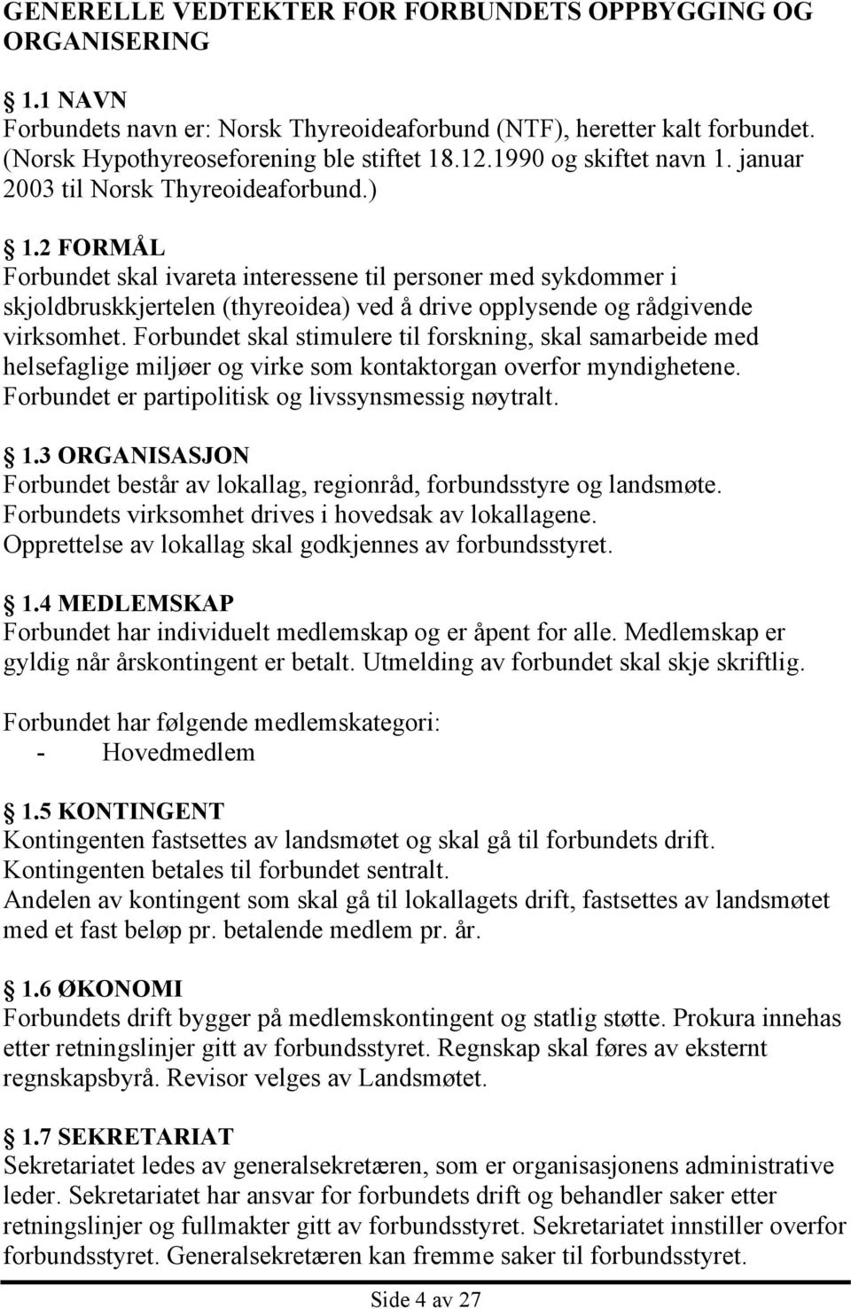 2 FORMÅL Forbundet skal ivareta interessene til personer med sykdommer i skjoldbruskkjertelen (thyreoidea) ved å drive opplysende og rådgivende virksomhet.