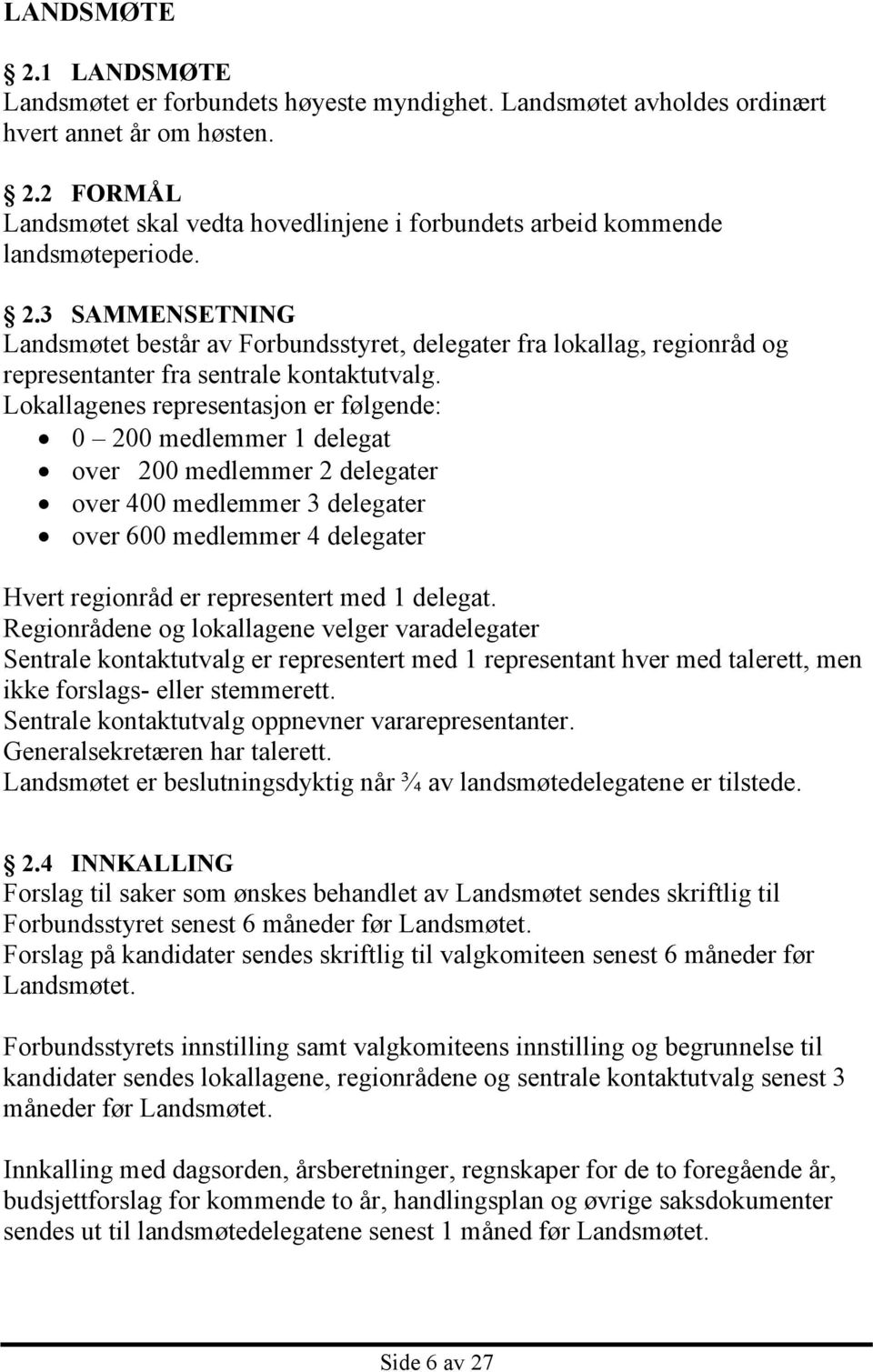 Lokallagenes representasjon er følgende: 0 200 medlemmer 1 delegat over 200 medlemmer 2 delegater over 400 medlemmer 3 delegater over 600 medlemmer 4 delegater Hvert regionråd er representert med 1