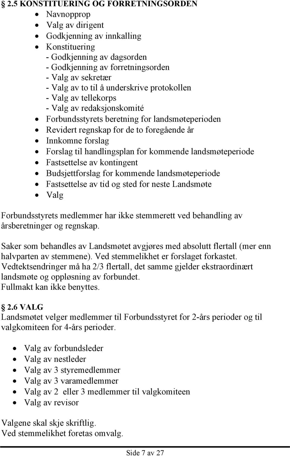 handlingsplan for kommende landsmøteperiode Fastsettelse av kontingent Budsjettforslag for kommende landsmøteperiode Fastsettelse av tid og sted for neste Landsmøte Valg Forbundsstyrets medlemmer har