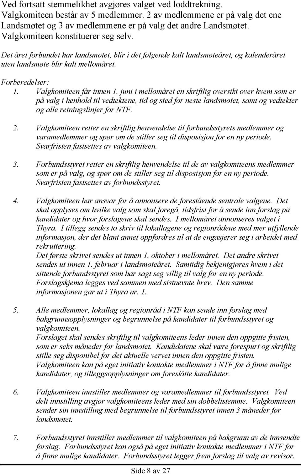 Valgkomiteen får innen 1. juni i mellomåret en skriftlig oversikt over hvem som er på valg i henhold til vedtektene, tid og sted for neste landsmøtet, samt og vedtekter og alle retningslinjer for NTF.