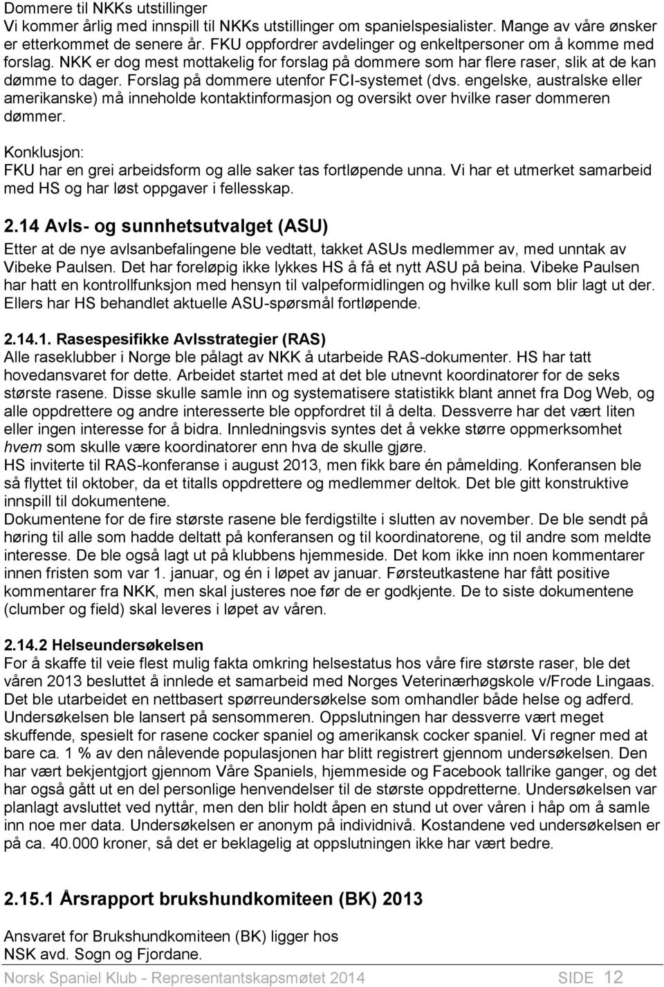 Forslag på dommere utenfor FCI-systemet (dvs. engelske, australske eller amerikanske) må inneholde kontaktinformasjon og oversikt over hvilke raser dommeren dømmer.