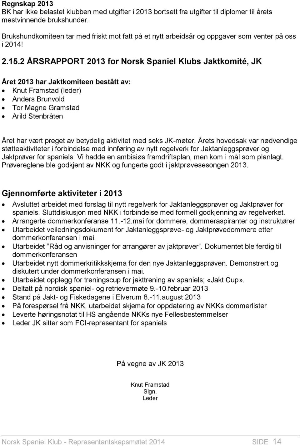 2 ÅRSRAPPORT 2013 for Norsk Spaniel Klubs Jaktkomité, JK Året 2013 har Jaktkomiteen bestått av: Knut Framstad (leder) Anders Brunvold Tor Magne Gramstad Arild Stenbråten Året har vært preget av