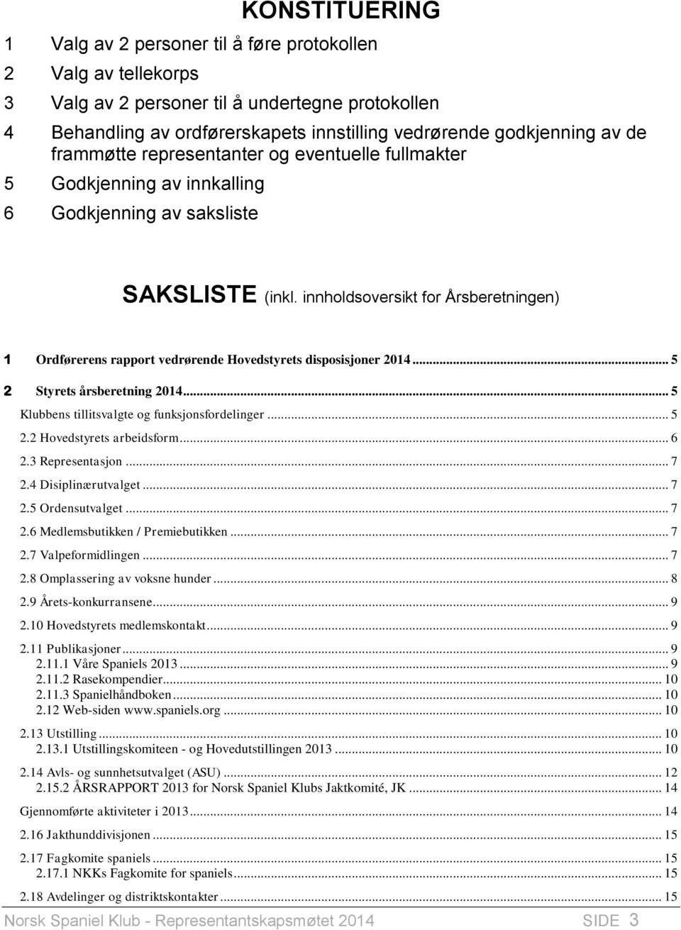 innholdsoversikt for Årsberetningen) 1 Ordførerens rapport vedrørende Hovedstyrets disposisjoner 2014... 5 2 Styrets årsberetning 2014... 5 Klubbens tillitsvalgte og funksjonsfordelinger... 5 2.2 Hovedstyrets arbeidsform.