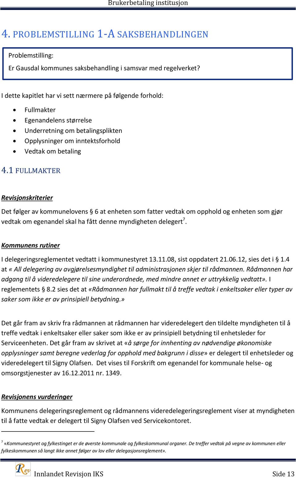 1 FULLMAKTER Revisjonskriterier Det følger av kommunelovens 6 at enheten som fatter vedtak om opphold og enheten som gjør vedtak om egenandel skal ha fått denne myndigheten delegert 7.