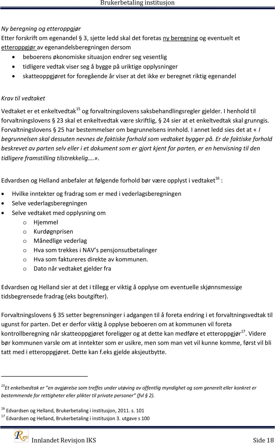 enkeltvedtak 15 og forvaltningslovens saksbehandlingsregler gjelder. I henhold til forvaltningslovens 23 skal et enkeltvedtak være skriftlig, 24 sier at et enkeltvedtak skal grunngis.