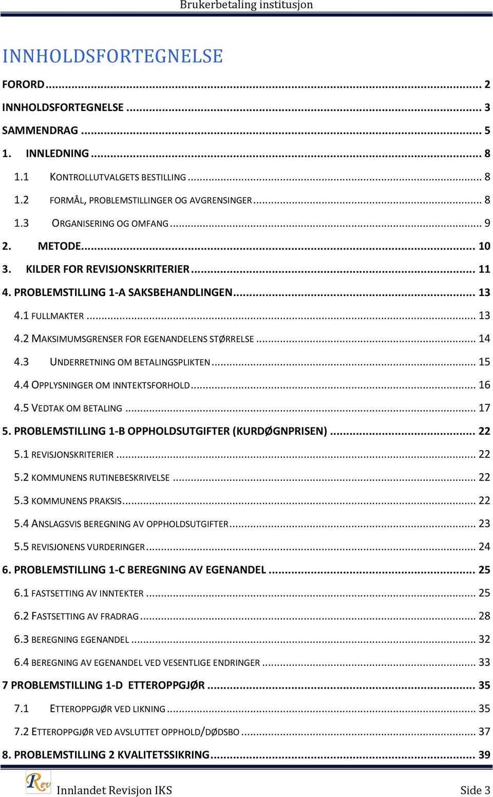 3 UNDERRETNING OM BETALINGSPLIKTEN... 15 4.4 OPPLYSNINGER OM INNTEKTSFORHOLD... 16 4.5 VEDTAK OM BETALING... 17 5. PROBLEMSTILLING 1-B OPPHOLDSUTGIFTER (KURDØGNPRISEN)... 22 5.1 REVISJONSKRITERIER.