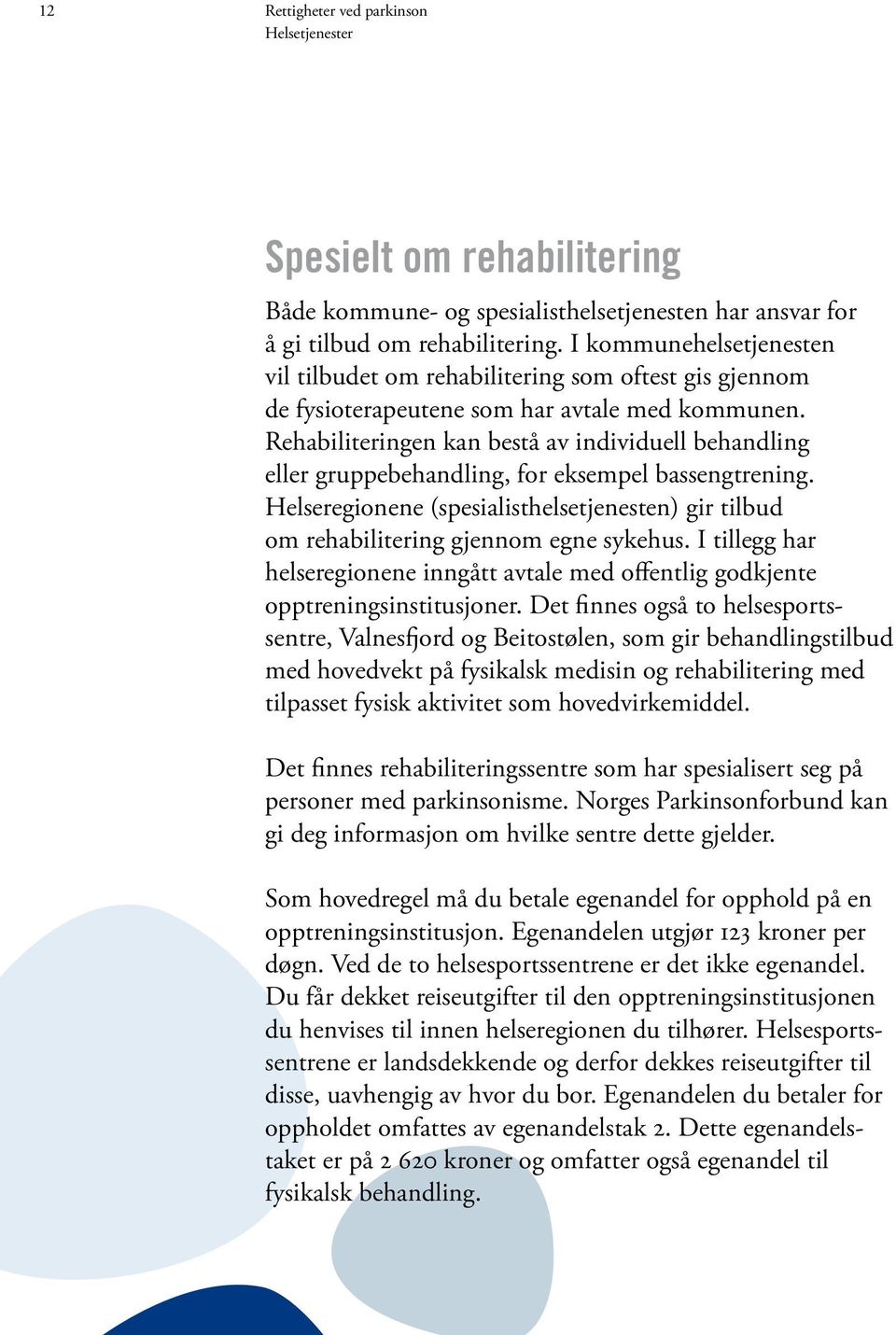 Rehabiliteringen kan bestå av individuell behandling eller gruppe behandling, for eksempel basseng trening.