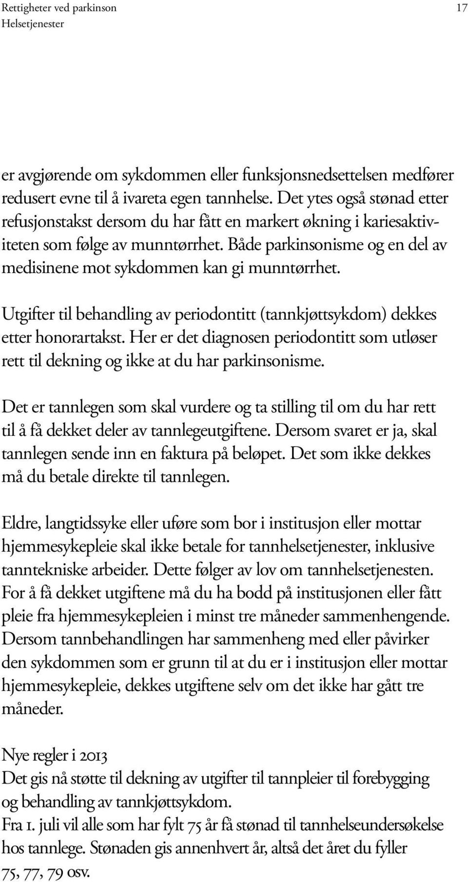 Både parkinsonisme og en del av medisinene mot sykdommen kan gi munntørrhet. Utgifter til behandling av periodontitt (tannkjøttsykdom) dekkes etter honorartakst.