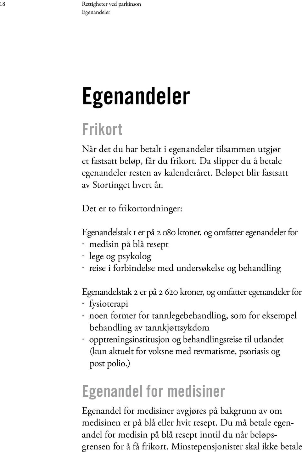 Det er to frikortordninger: Egenandelstak 1 er på 2 080 kroner, og omfatter egenandeler for medisin på blå resept lege og psykolog reise i forbindelse med undersøkelse og behandling Egenandelstak 2