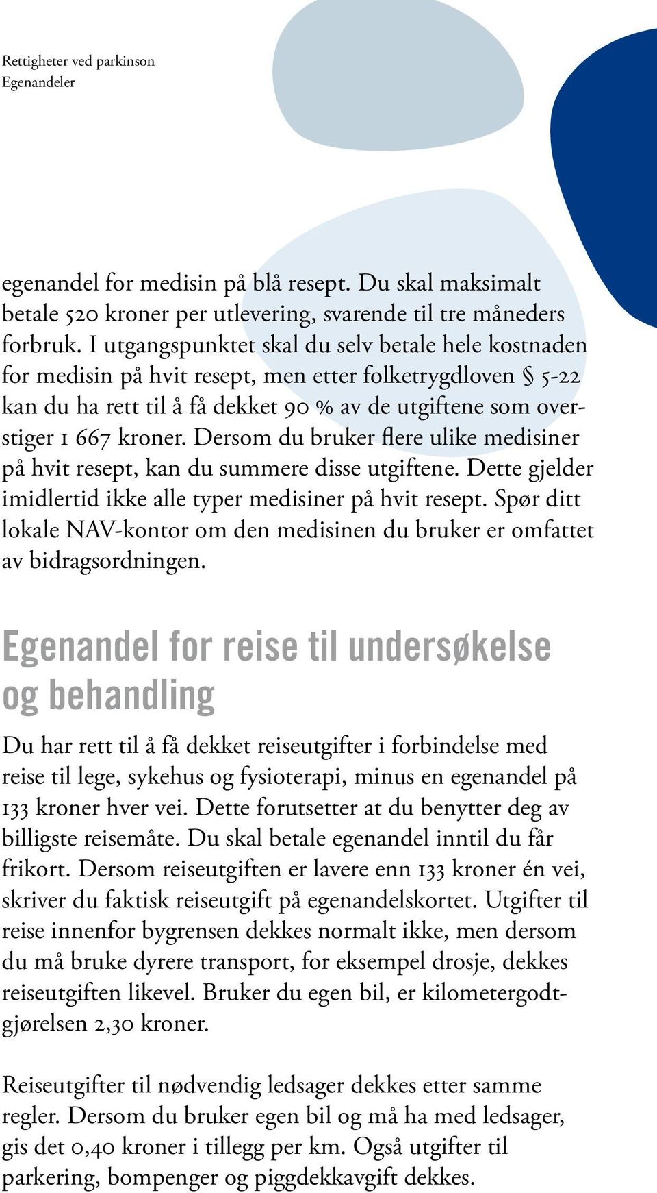 Dersom du bruker flere ulike medisiner på hvit resept, kan du summere disse utgiftene. Dette gjelder imidlertid ikke alle typer medisiner på hvit resept.