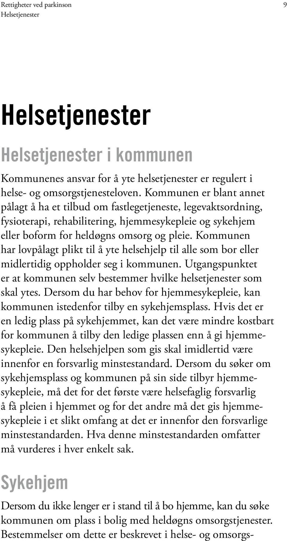 Kommunen har lovpålagt plikt til å yte helsehjelp til alle som bor eller midlertidig oppholder seg i kommunen. Utgangspunktet er at kommunen selv bestemmer hvilke helsetjenester som skal ytes.