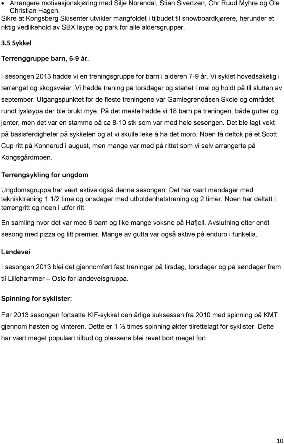 I sesongen 2013 hadde vi en treningsgruppe for barn i alderen 7-9 år. Vi syklet hovedsakelig i terrenget og skogsveier.