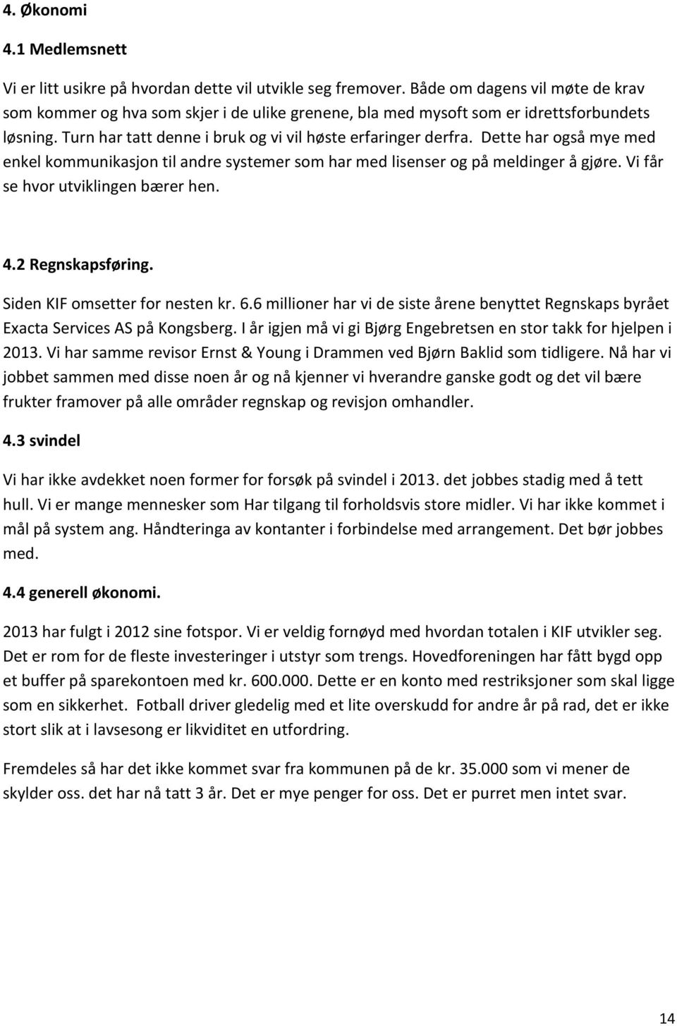 Dette har også mye med enkel kommunikasjon til andre systemer som har med lisenser og på meldinger å gjøre. Vi får se hvor utviklingen bærer hen. 4.2 Regnskapsføring. Siden KIF omsetter for nesten kr.