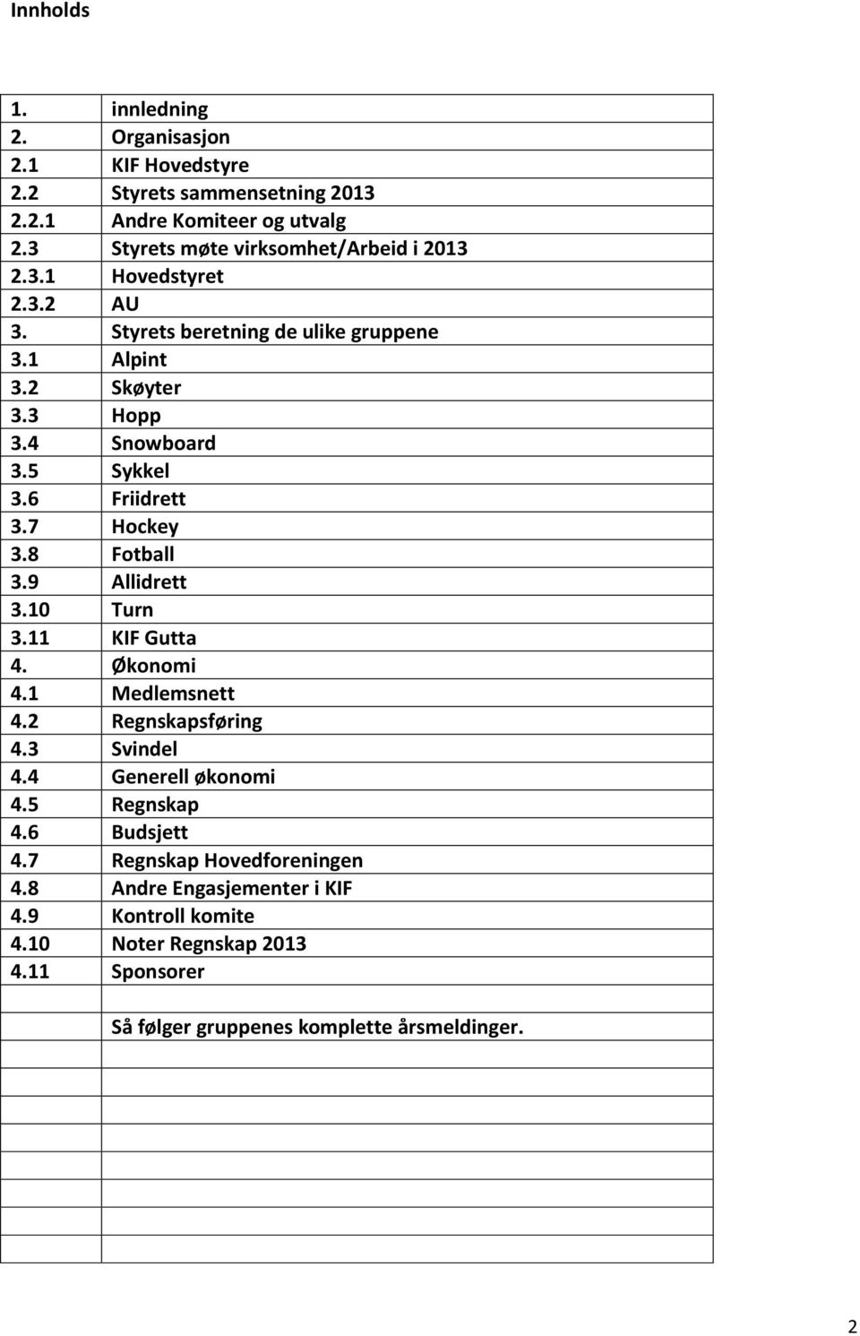 5 Sykkel 3.6 Friidrett 3.7 Hockey 3.8 Fotball 3.9 Allidrett 3.10 Turn 3.11 KIF Gutta 4. Økonomi 4.1 Medlemsnett 4.2 Regnskapsføring 4.3 Svindel 4.