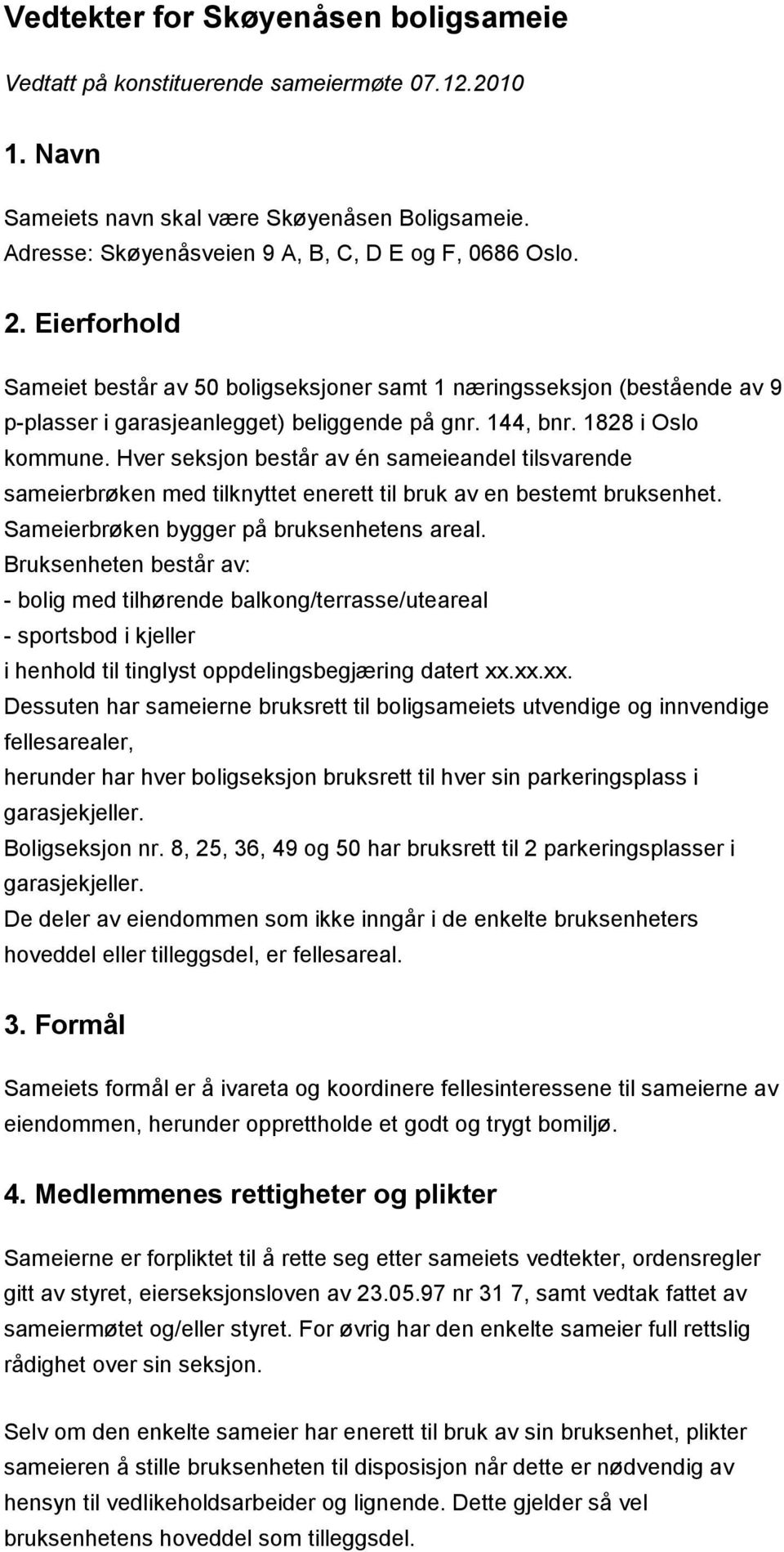 Hver seksjon består av én sameieandel tilsvarende sameierbrøken med tilknyttet enerett til bruk av en bestemt bruksenhet. Sameierbrøken bygger på bruksenhetens areal.