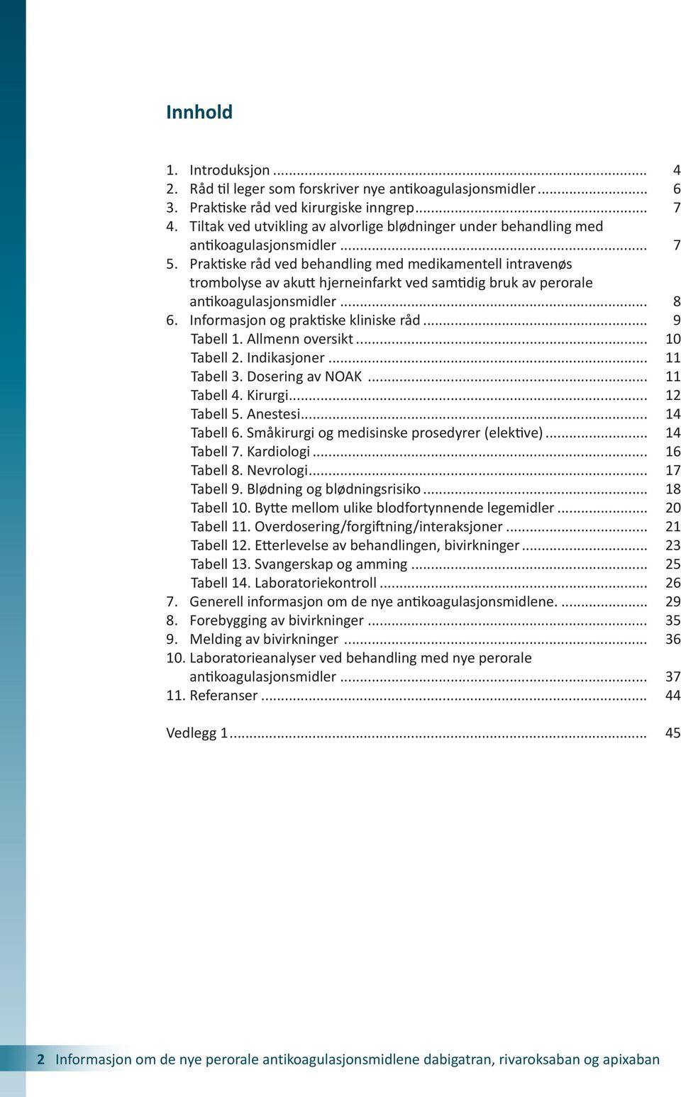 Praktiske råd ved behandling med medikamentell intravenøs trombolyse av akutt hjerneinfarkt ved samtidig bruk av perorale antikoagulasjonsmidler... 8 6. Informasjon og praktiske kliniske råd.