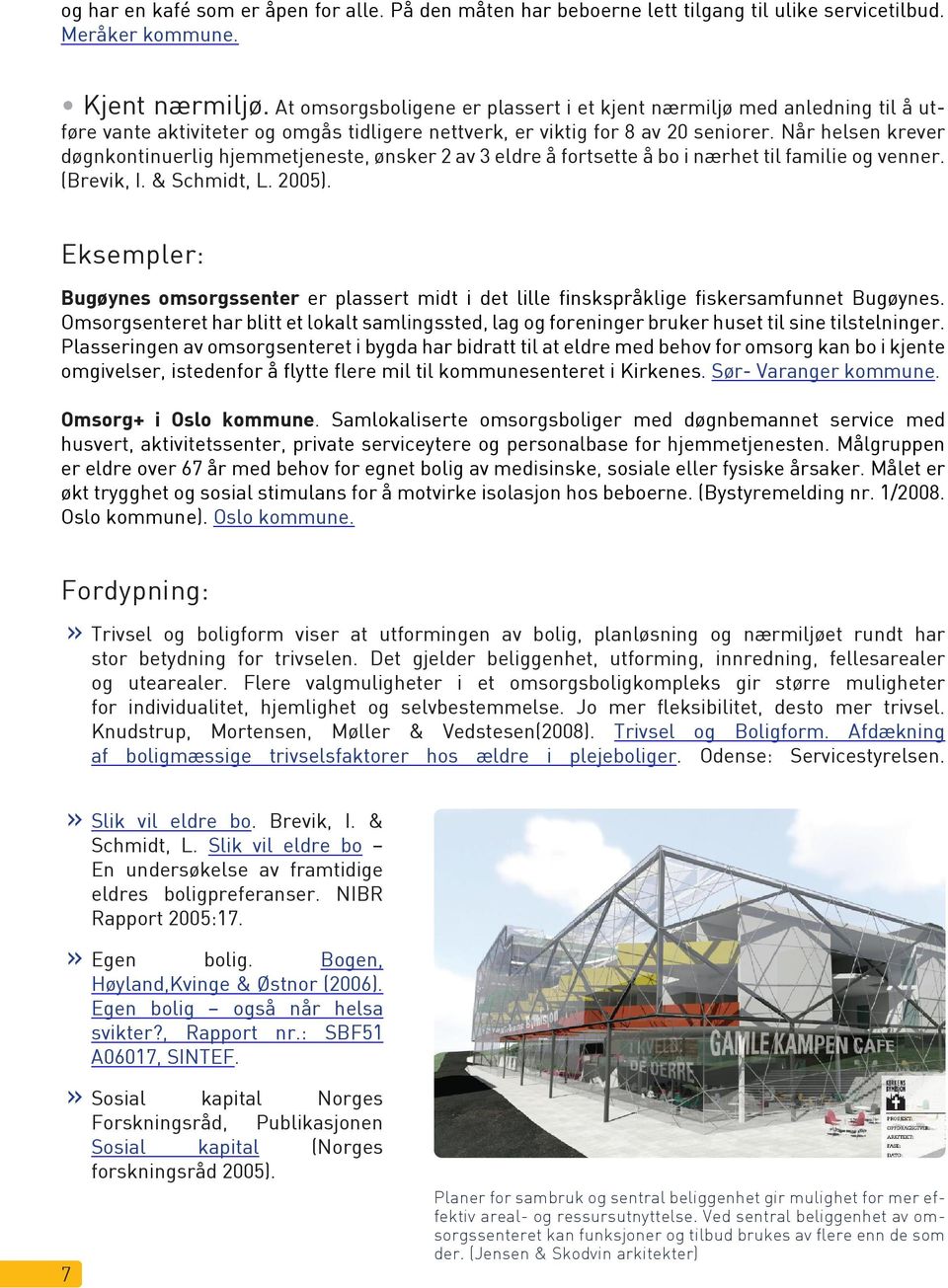 Når helsen krever døgnkontinuerlig hjemmetjeneste, ønsker 2 av 3 eldre å fortsette å bo i nærhet til familie og venner. (Brevik, I. & Schmidt, L. 2005).