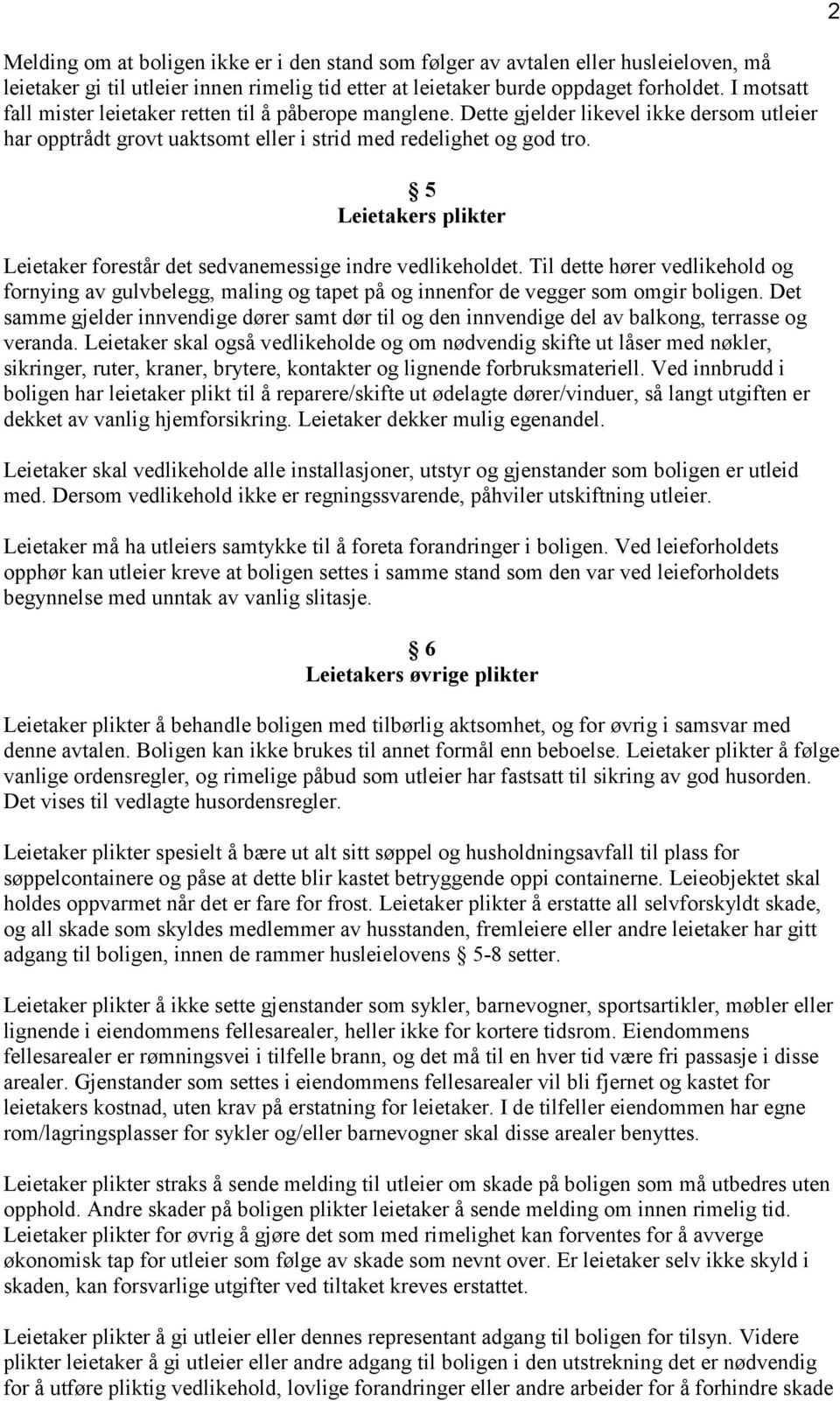 5 Leietakers plikter Leietaker forestår det sedvanemessige indre vedlikeholdet. Til dette hører vedlikehold og fornying av gulvbelegg, maling og tapet på og innenfor de vegger som omgir boligen.