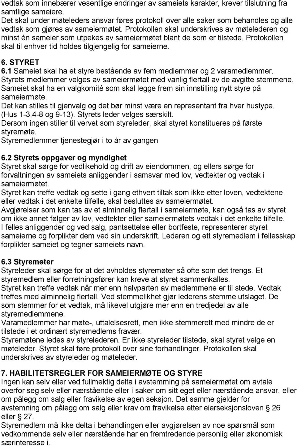 Protokollen skal underskrives av møtelederen og minst én sameier som utpekes av sameiermøtet blant de som er tilstede. Protokollen skal til enhver tid holdes tilgjengelig for sameierne. 6. STYRET 6.