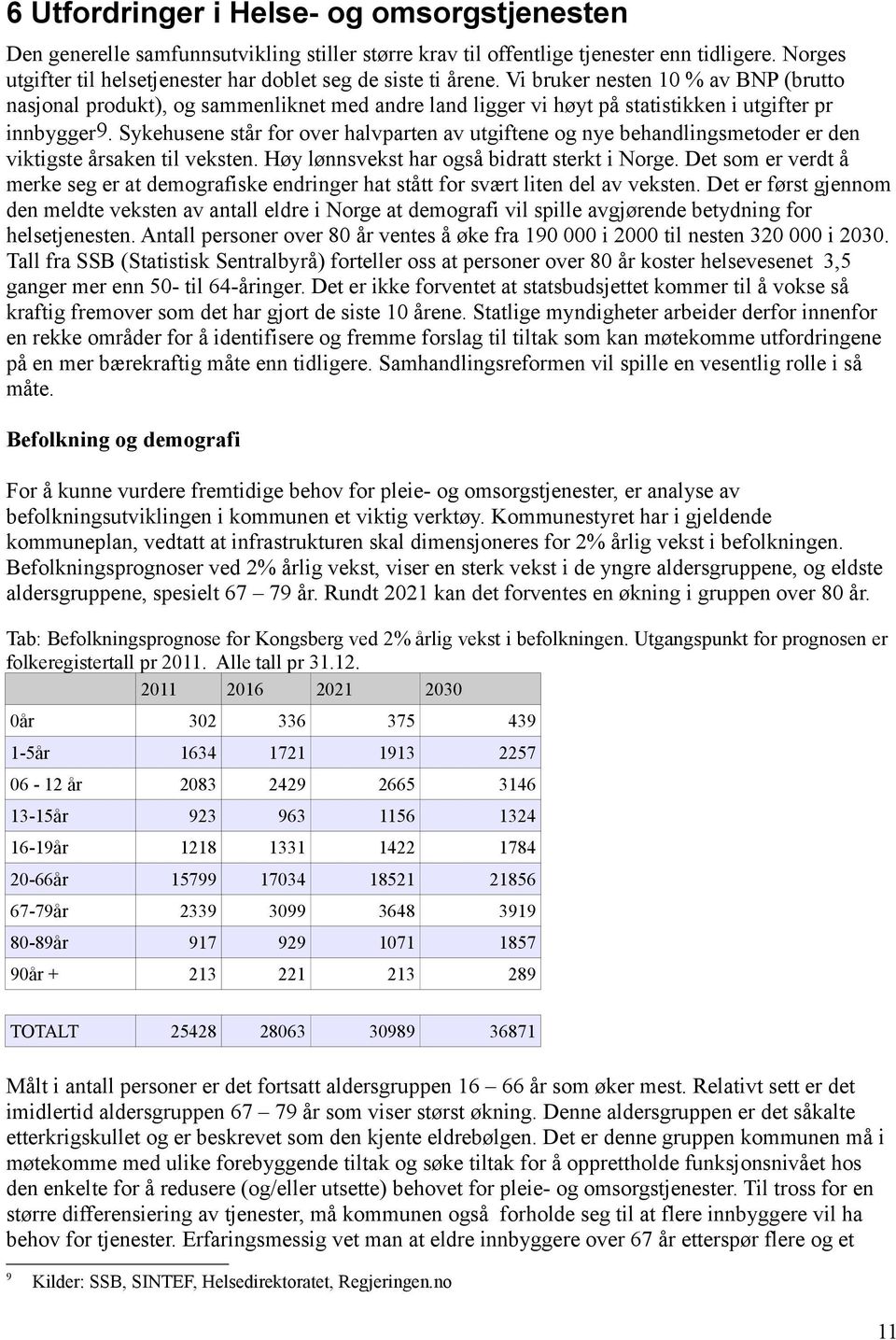 Vi bruker nesten 10 % av BNP (brutto nasjonal produkt), og sammenliknet med andre land ligger vi høyt på statistikken i utgifter pr innbygger9.