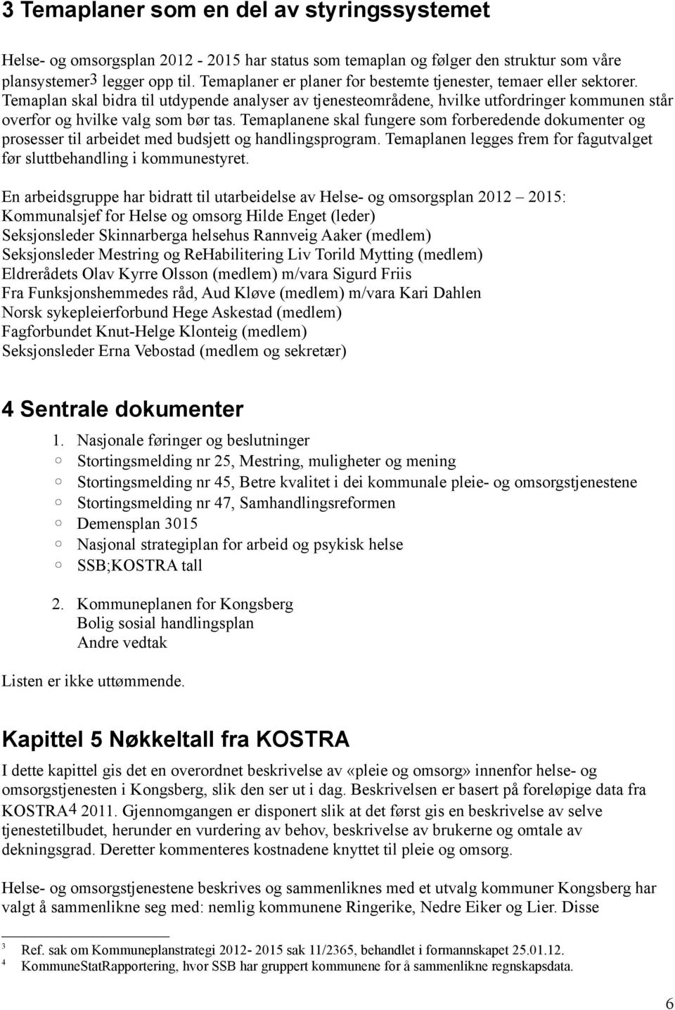 Temaplan skal bidra til utdypende analyser av tjenesteområdene, hvilke utfordringer kommunen står overfor og hvilke valg som bør tas.