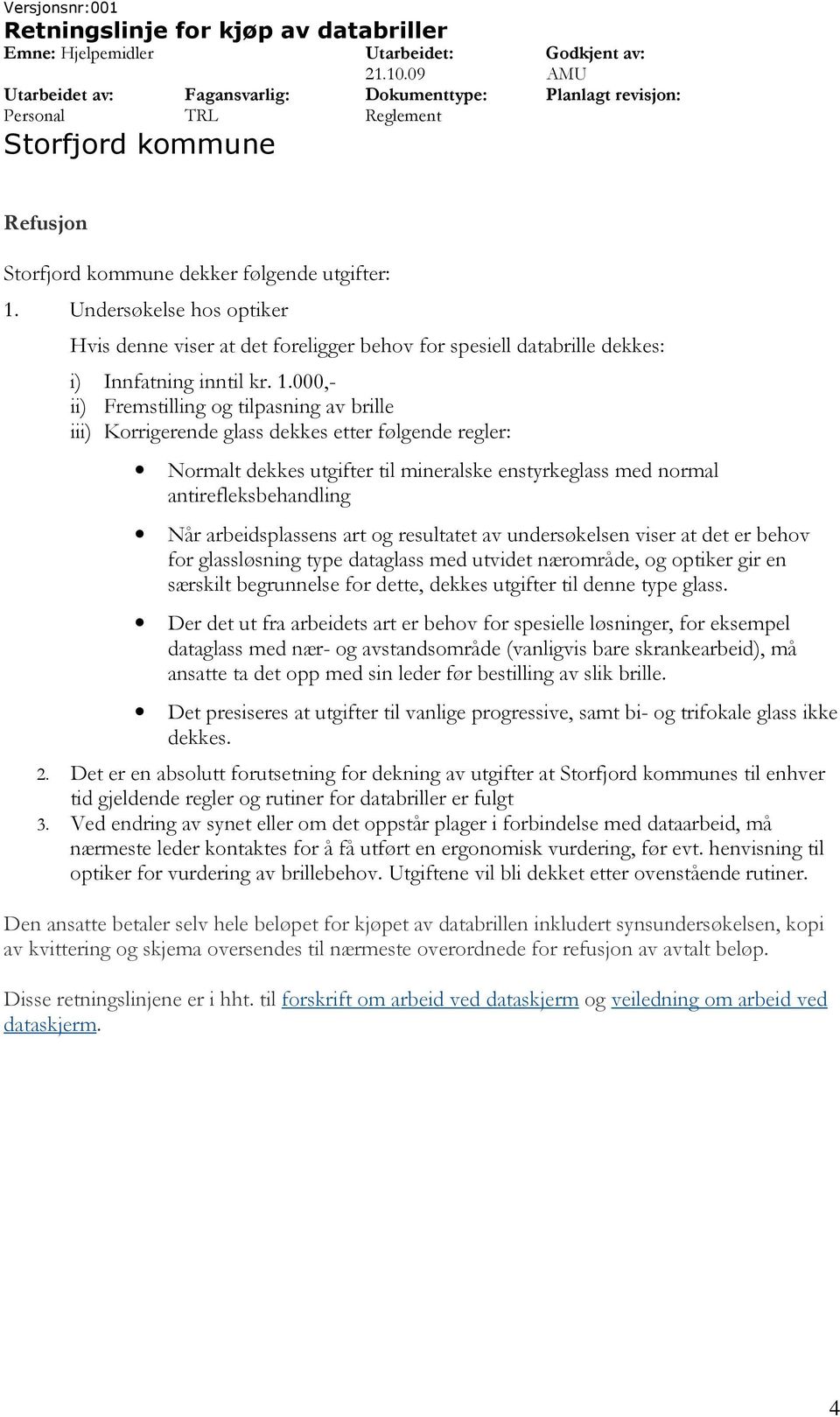 000,- ii) Fremstilling og tilpasning av brille iii) Korrigerende glass dekkes etter følgende regler: Normalt dekkes utgifter til mineralske enstyrkeglass med normal antirefleksbehandling Når