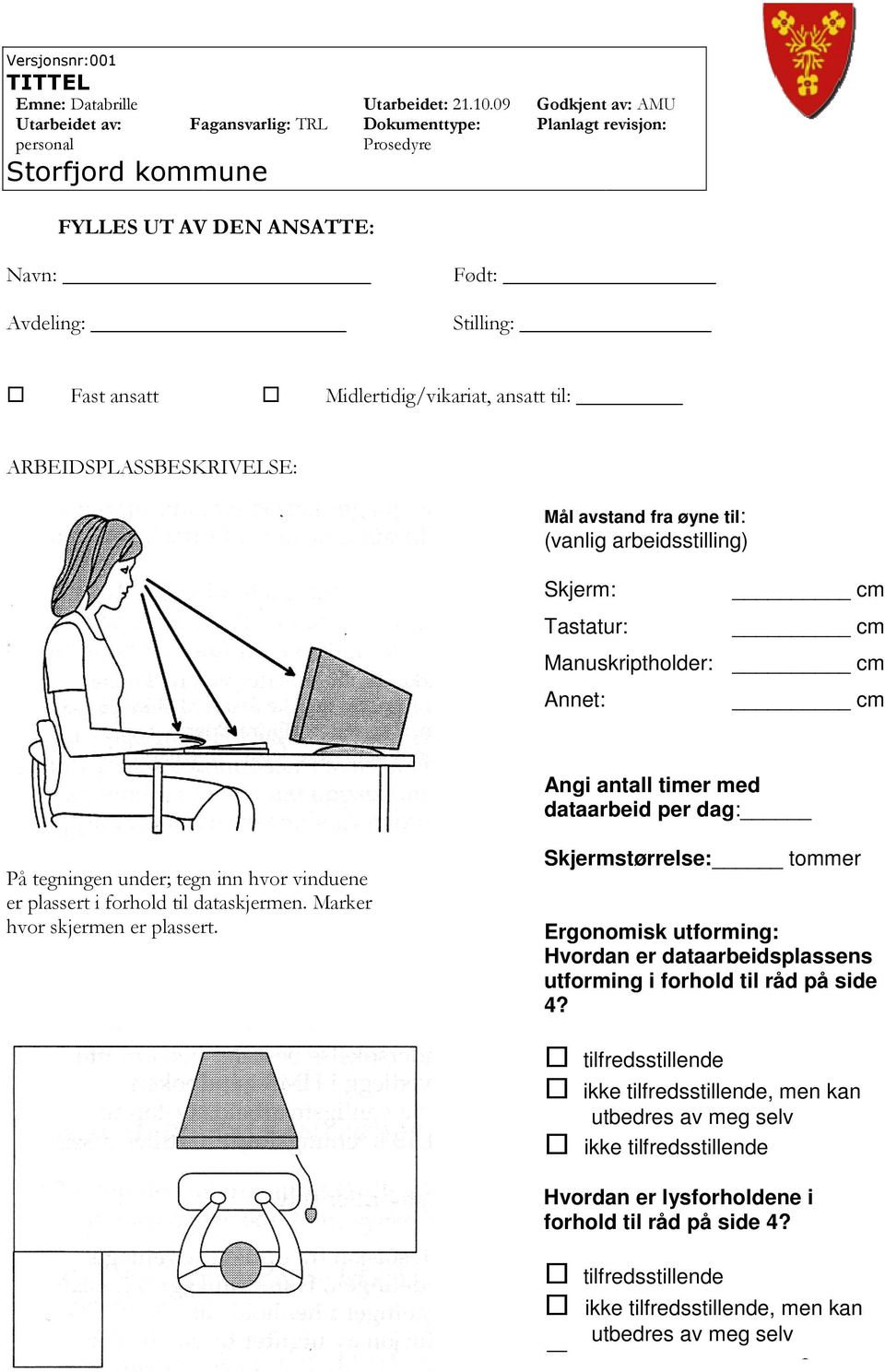 fra øyne til: (vanlig arbeidsstilling) Skjerm: Tastatur: cm cm Manuskriptholder: cm Annet: cm Angi antall timer med dataarbeid per dag: På tegningen under; tegn inn hvor vinduene er plassert i